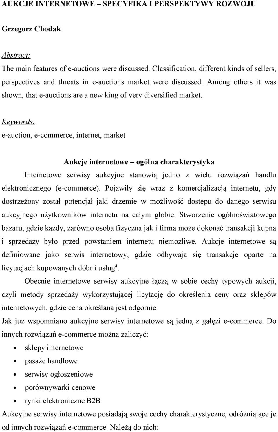 Keywords: e-auction, e-commerce, internet, market Aukcje internetowe ogólna charakterystyka Internetowe serwisy aukcyjne stanowią jedno z wielu rozwiązań handlu elektronicznego (e-commerce).