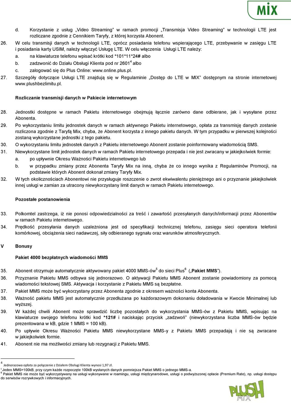 W celu włączenia Usługi LTE należy: a. na klawiaturze telefonu wpisać krótki kod *101*11*24# albo b. zadzwonić do Działu Obsługi Klienta pod nr 2601 4 albo c. zalogować się do Plus Online: www.online.