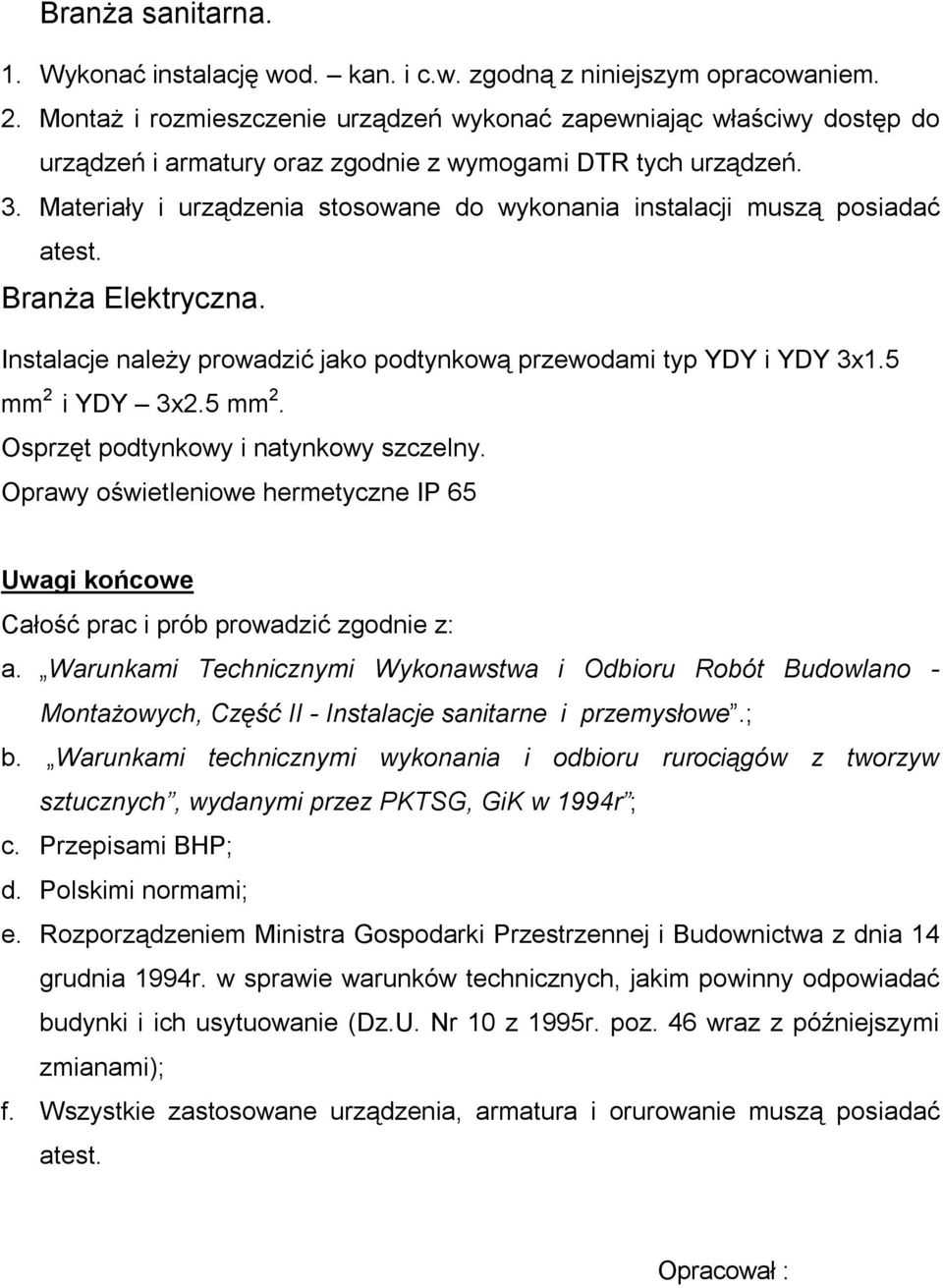 Materiały i urządzenia stosowane do wykonania instalacji muszą posiadać atest. Branża Elektryczna. Instalacje należy prowadzić jako podtynkową przewodami typ YDY i YDY 3x1.5 mm 2 