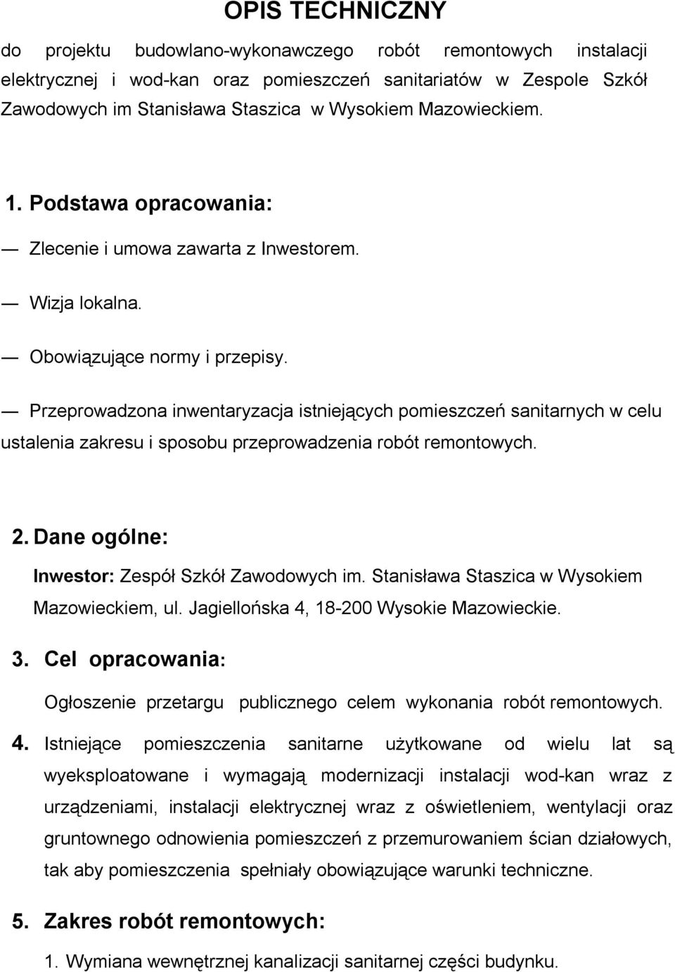 Przeprowadzona inwentaryzacja istniejących pomieszczeń sanitarnych w celu ustalenia zakresu i sposobu przeprowadzenia robót remontowych. 2. Dane ogólne: Inwestor: Zespół Szkół Zawodowych im.