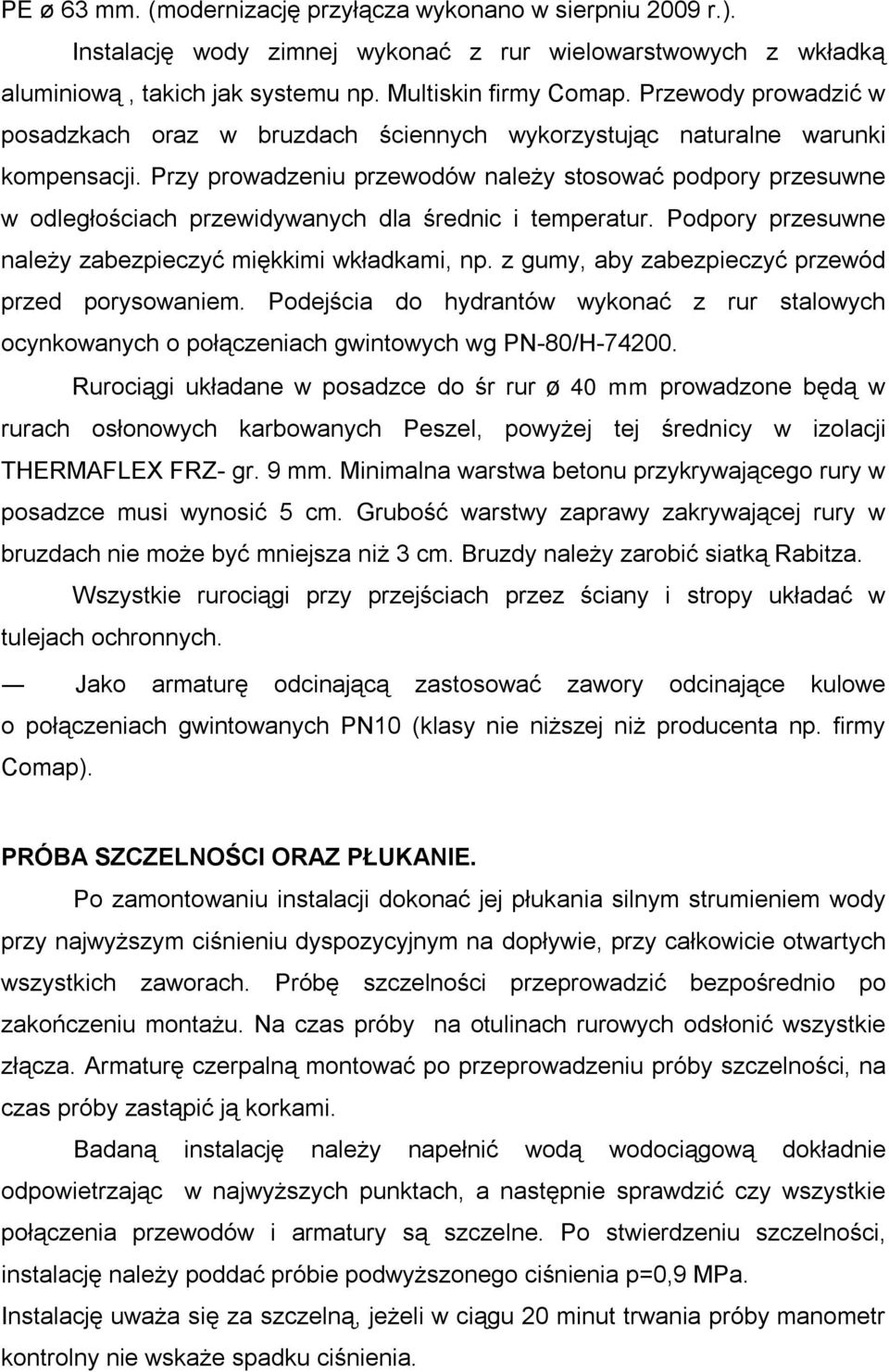 Przy prowadzeniu przewodów należy stosować podpory przesuwne w odległościach przewidywanych dla średnic i temperatur. Podpory przesuwne należy zabezpieczyć miękkimi wkładkami, np.