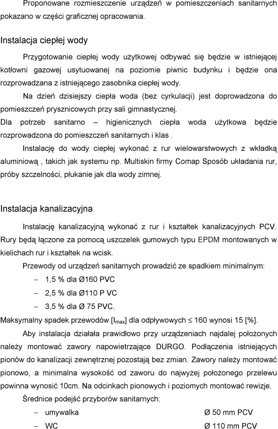 zasobnika ciepłej wody. Na dzień dzisiejszy ciepła woda (bez cyrkulacji) jest doprowadzona do pomieszczeń prysznicowych przy sali gimnastycznej.