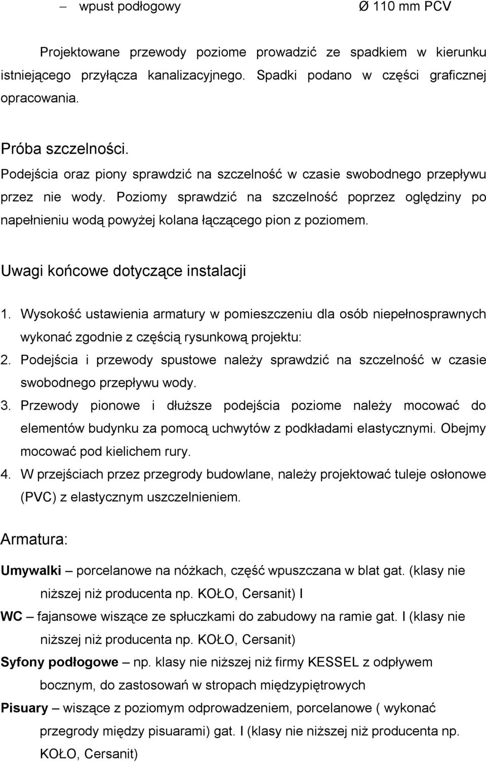 Poziomy sprawdzić na szczelność poprzez oględziny po napełnieniu wodą powyżej kolana łączącego pion z poziomem. Uwagi końcowe dotyczące instalacji 1.