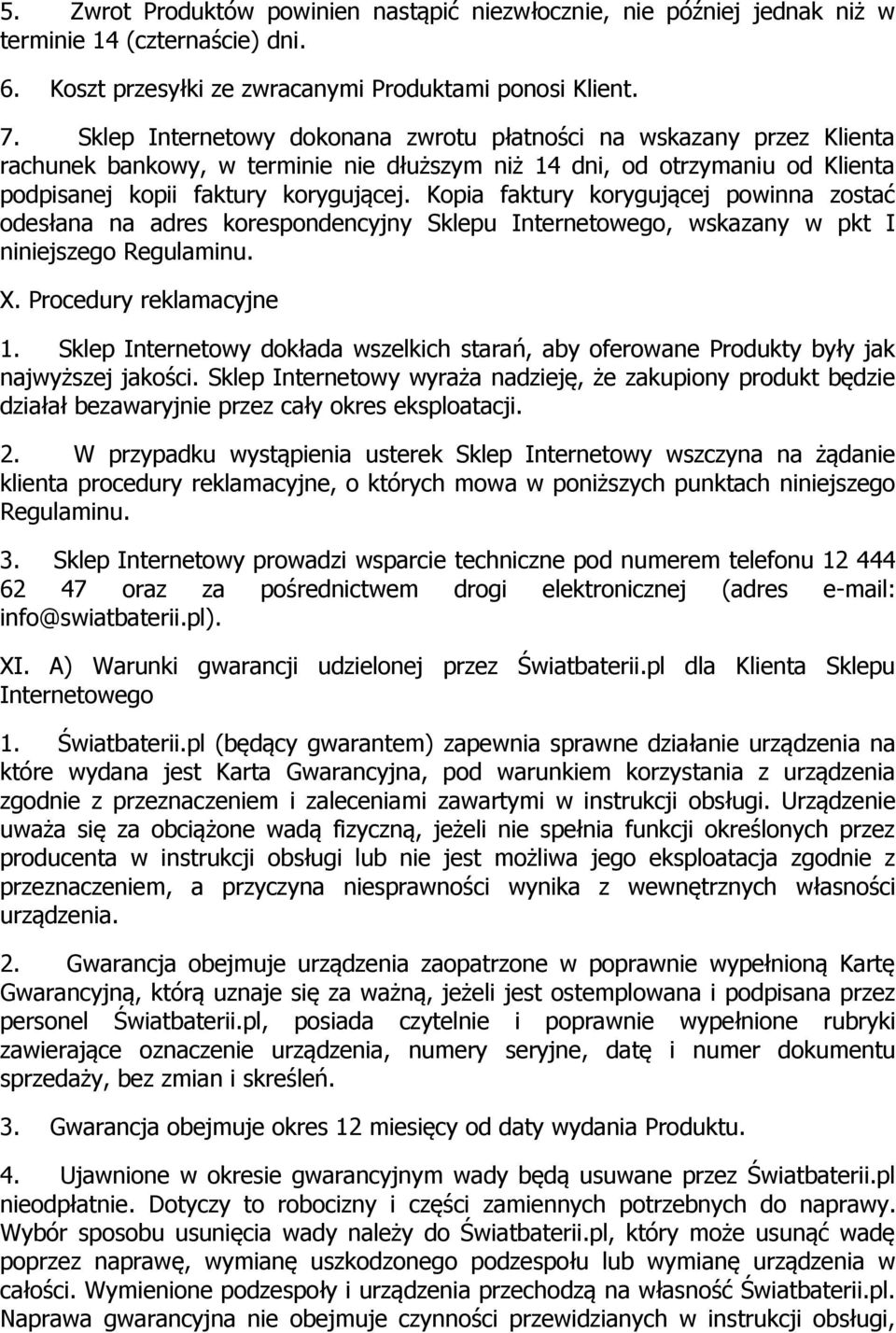 Kopia faktury korygującej powinna zostać odesłana na adres korespondencyjny Sklepu Internetowego, wskazany w pkt I niniejszego Regulaminu. X. Procedury reklamacyjne 1.