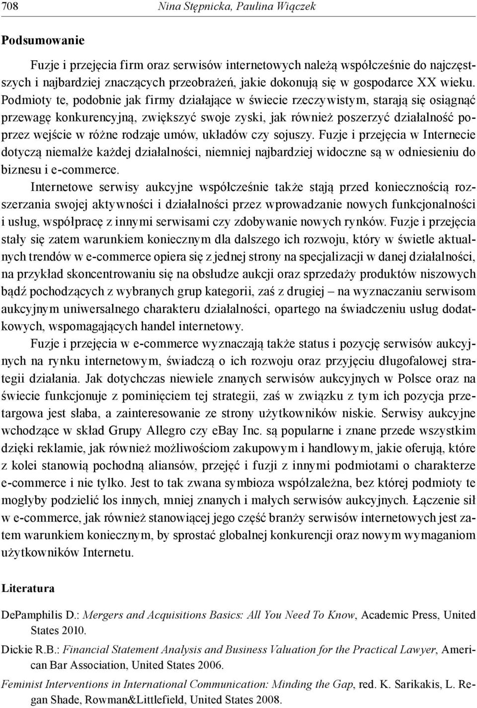 Podmioty te, podobnie jak firmy działające w świecie rzeczywistym, starają się osiągnąć przewagę konkurencyjną, zwiększyć swoje zyski, jak również poszerzyć działalność poprzez wejście w różne