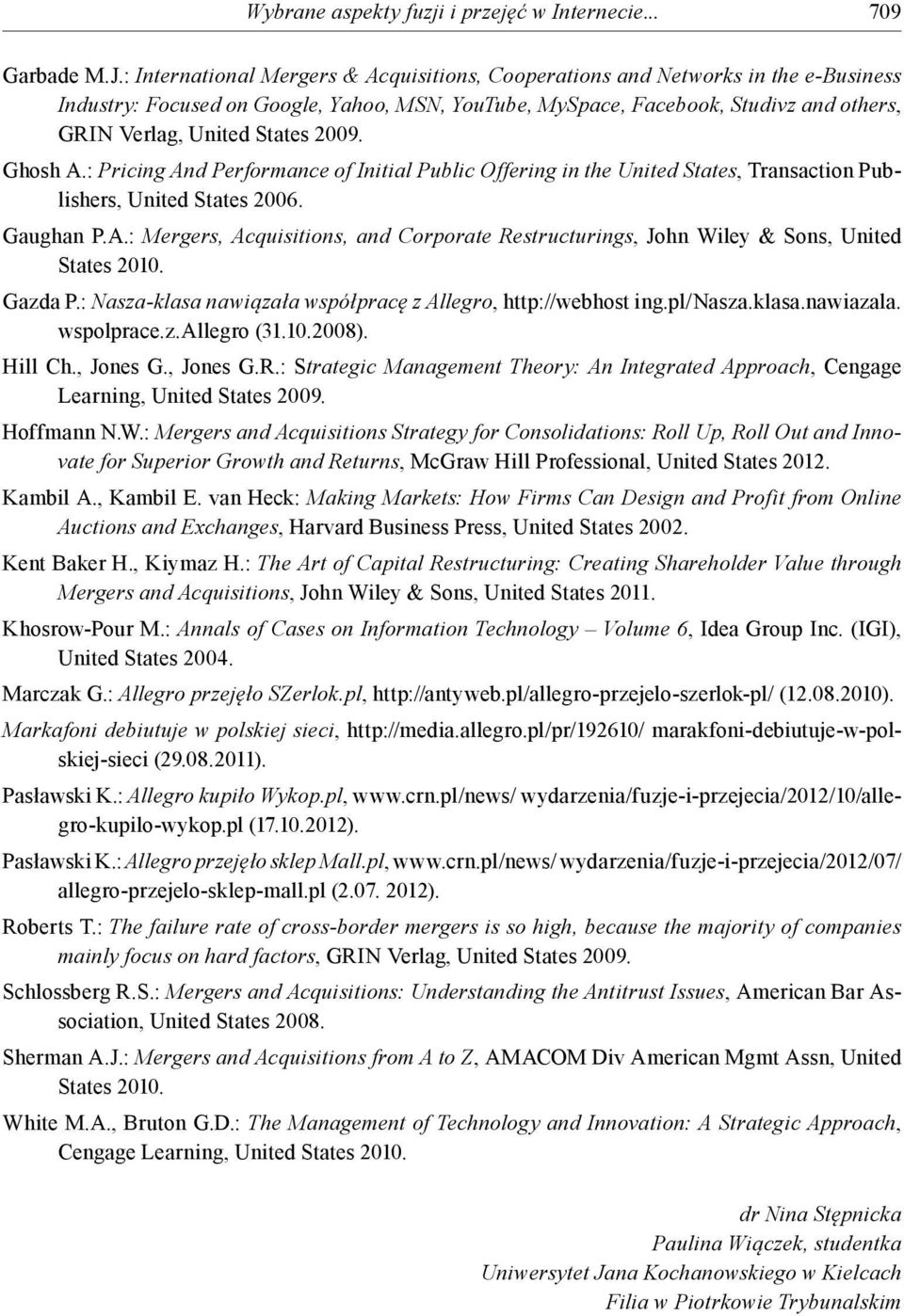 2009. Ghosh A.: Pricing And Performance of Initial Public Offering in the United States, Transaction Publishers, United States 2006. Gaughan P.A.: Mergers, Acquisitions, and Corporate Restructurings, John Wiley & Sons, United States 2010.