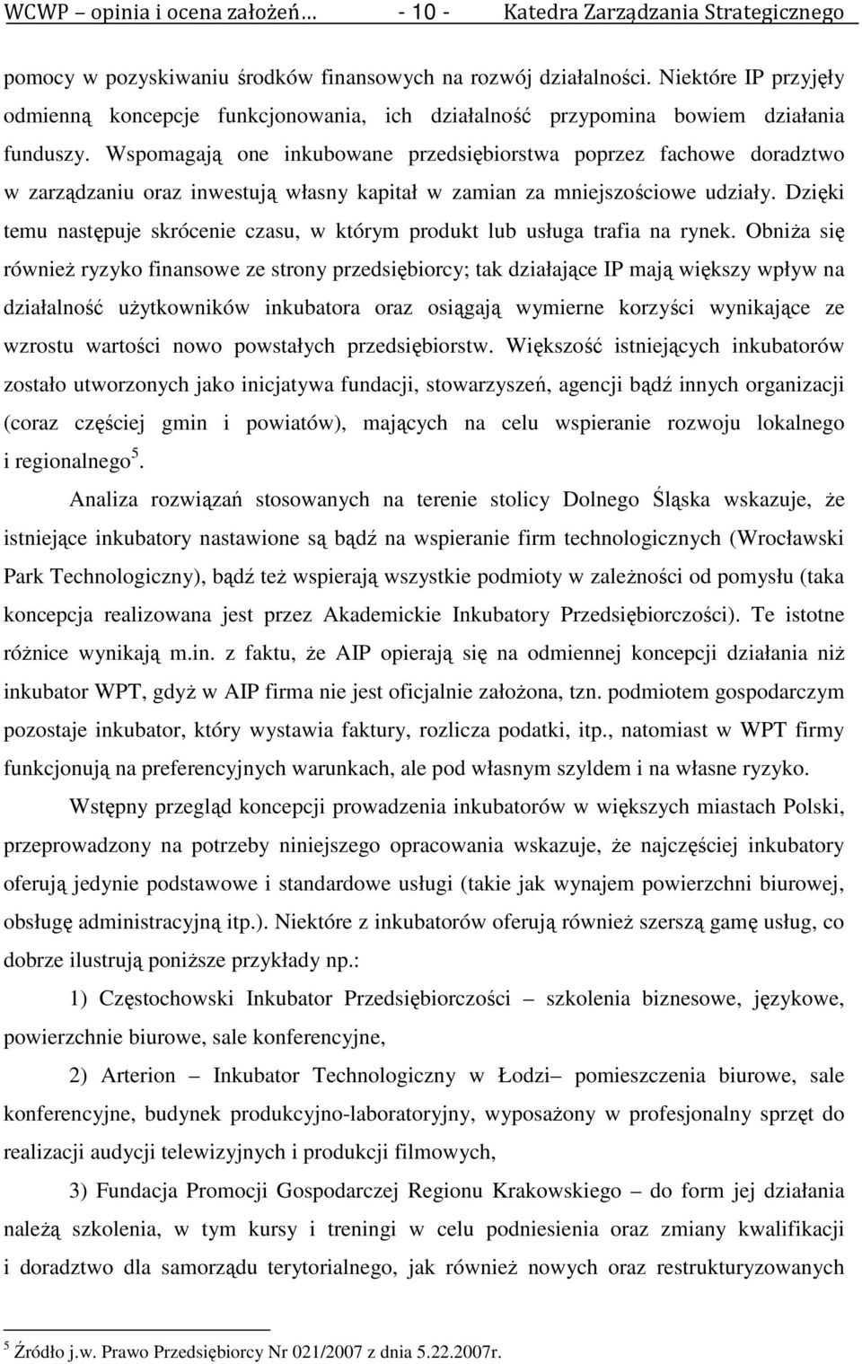 Wspomagają one inkubowane przedsiębiorstwa poprzez fachowe doradztwo w zarządzaniu oraz inwestują własny kapitał w zamian za mniejszościowe udziały.