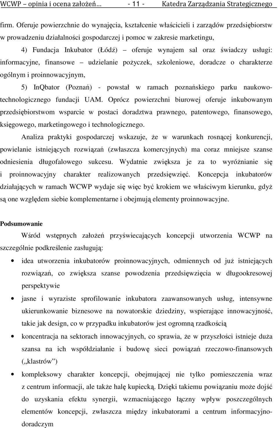 wynajem sal oraz świadczy usługi: informacyjne, finansowe udzielanie poŝyczek, szkoleniowe, doradcze o charakterze ogólnym i proinnowacyjnym, 5) InQbator (Poznań) - powstał w ramach poznańskiego