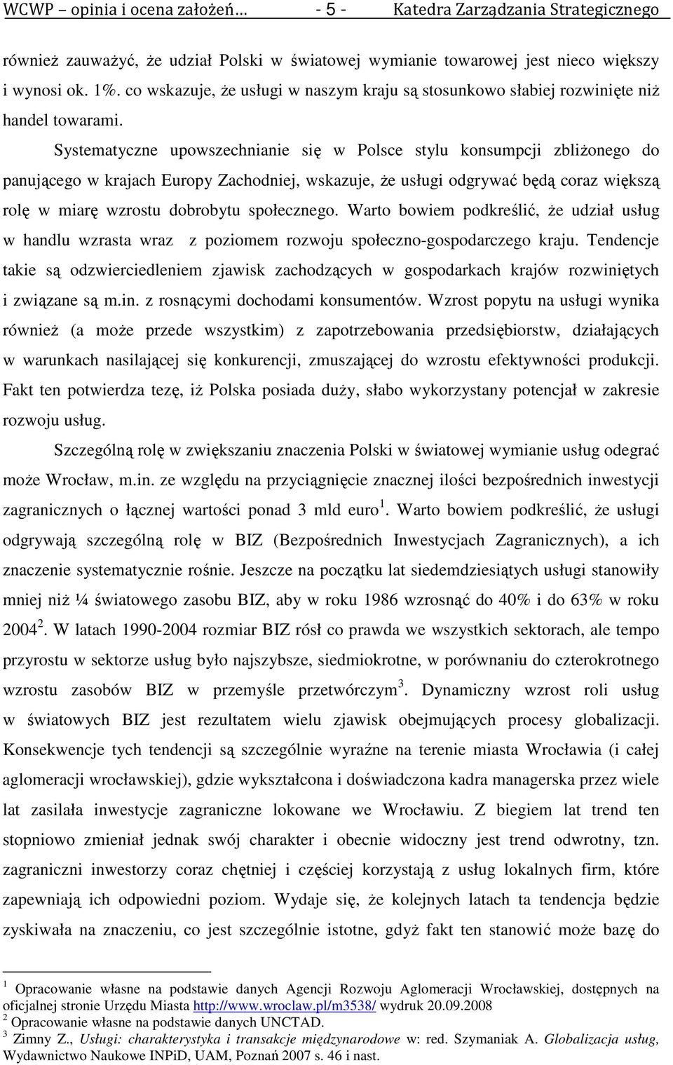 Systematyczne upowszechnianie się w Polsce stylu konsumpcji zbliŝonego do panującego w krajach Europy Zachodniej, wskazuje, Ŝe usługi odgrywać będą coraz większą rolę w miarę wzrostu dobrobytu