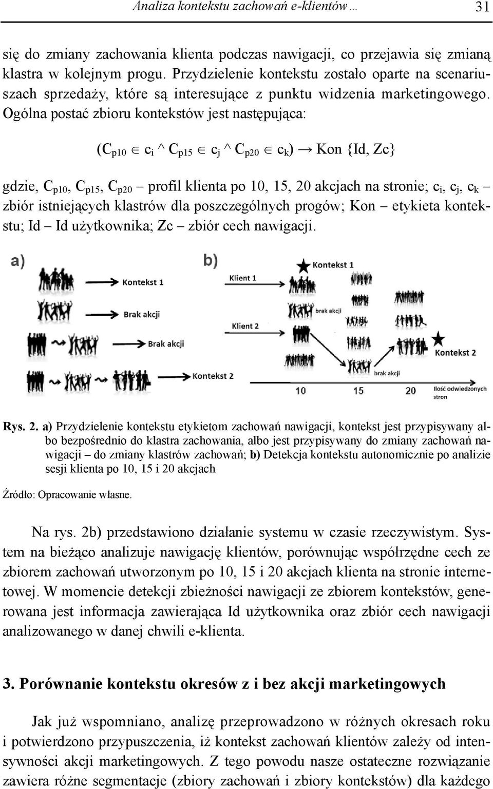 Ogólna postać zbioru kontekstów jest następująca: (C p10 c i ^ C p15 c j ^ C p20 c k ) Kon {Id, Zc} gdzie, C p10, C p15, C p20 profil klienta po 10, 15, 20 akcjach na stronie; c i, c j, c k zbiór