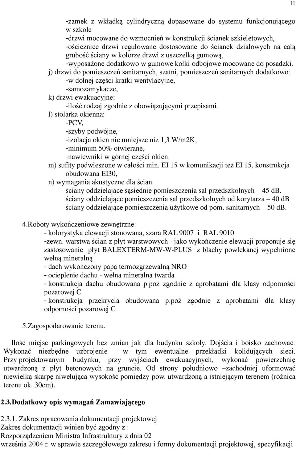 j) drzwi do pomieszczeń sanitarnych, szatni, pomieszczeń sanitarnych dodatkowo: -w dolnej części kratki wentylacyjne, -samozamykacze, k) drzwi ewakuacyjne: -ilość rodzaj zgodnie z obowiązującymi