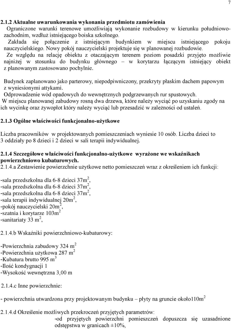 Ze względu na relację obiektu z otaczającym terenem poziom posadzki przyjęto możliwie najniżej w stosunku do budynku głównego w korytarzu łączącym istniejący obiekt z planowanym zastosowano pochylnie.