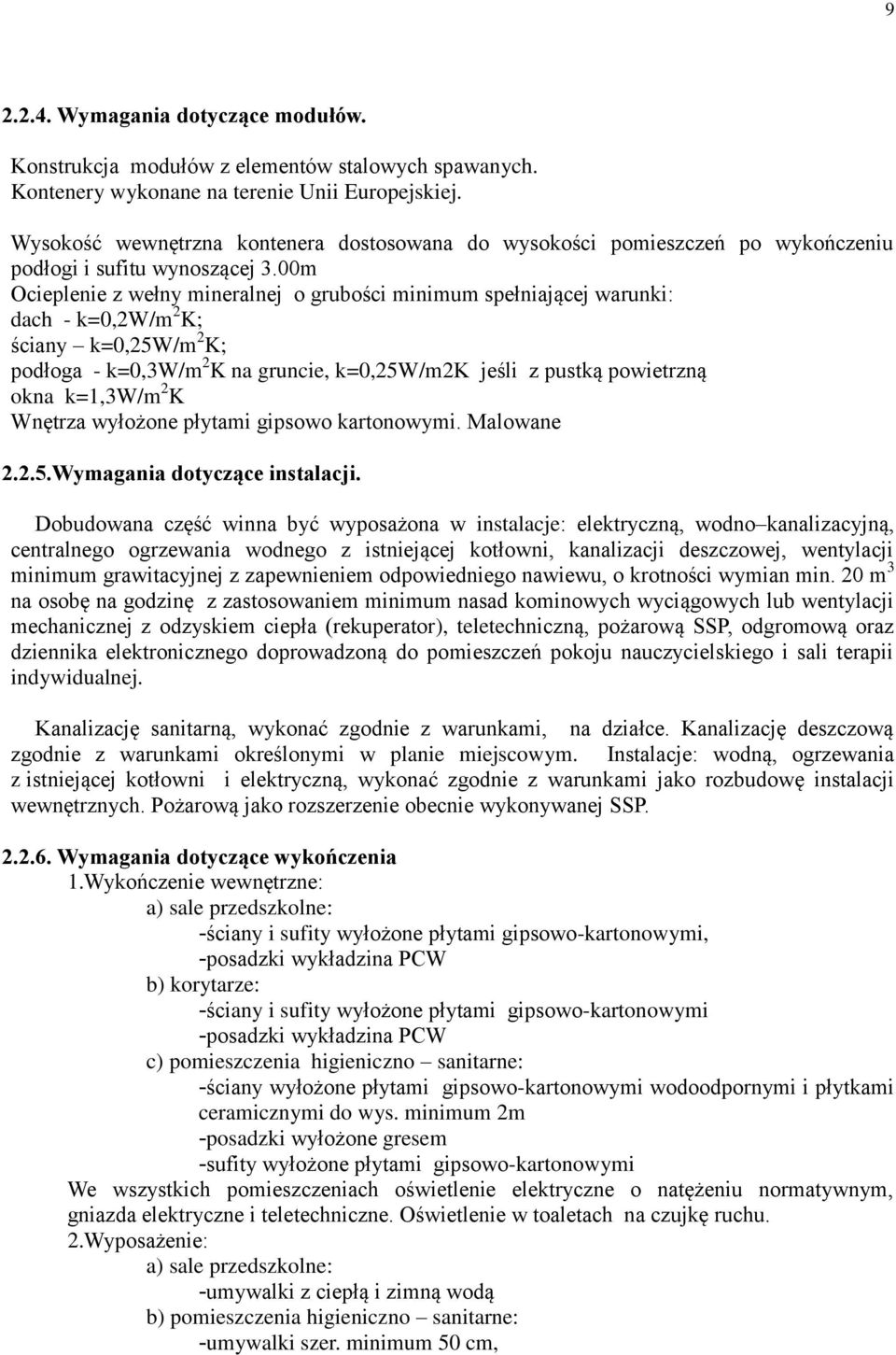 00m Ocieplenie z wełny mineralnej o grubości minimum spełniającej warunki: dach - k=0,2w/m 2 K; ściany k=0,25w/m 2 K; podłoga - k=0,3w/m 2 K na gruncie, k=0,25w/m2k jeśli z pustką powietrzną okna