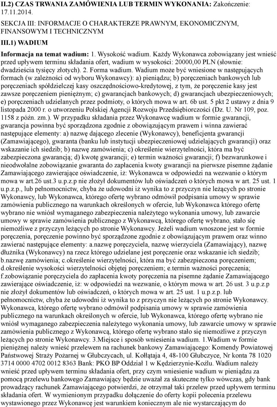 Każdy Wykonawca zobowiązany jest wnieść przed upływem terminu składania ofert, wadium w wysokości: 20000,00 PLN (słownie: dwadzieścia tysięcy złotych). 2. Forma wadium.