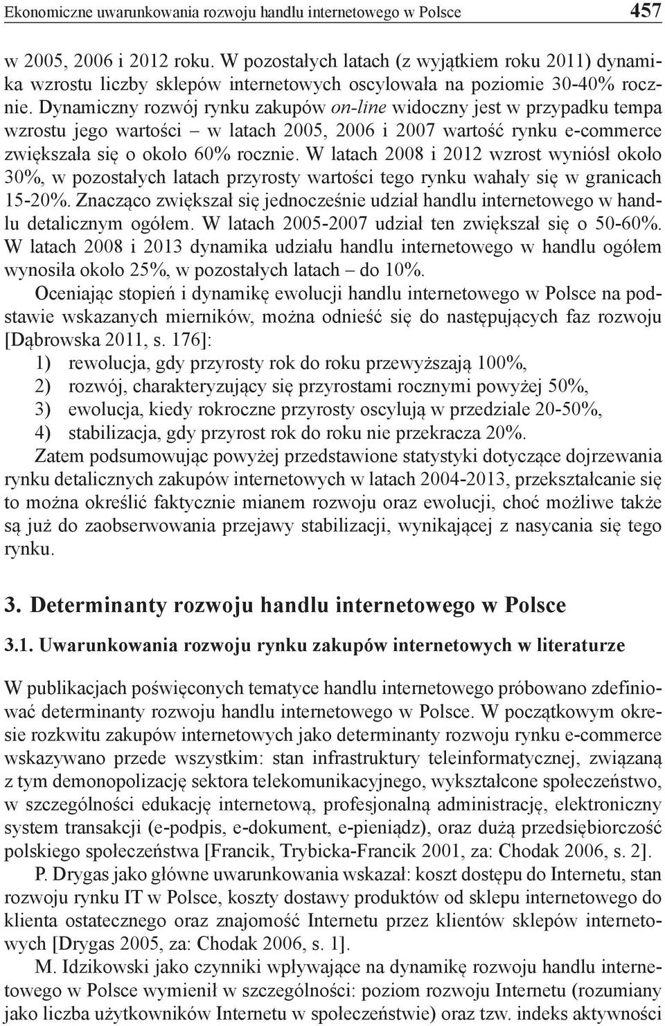 Dynamiczny rozwój rynku zakupów on-line widoczny jest w przypadku tempa wzrostu jego wartości w latach 2005, 2006 i 2007 wartość rynku e-commerce zwiększała się o około 60% rocznie.