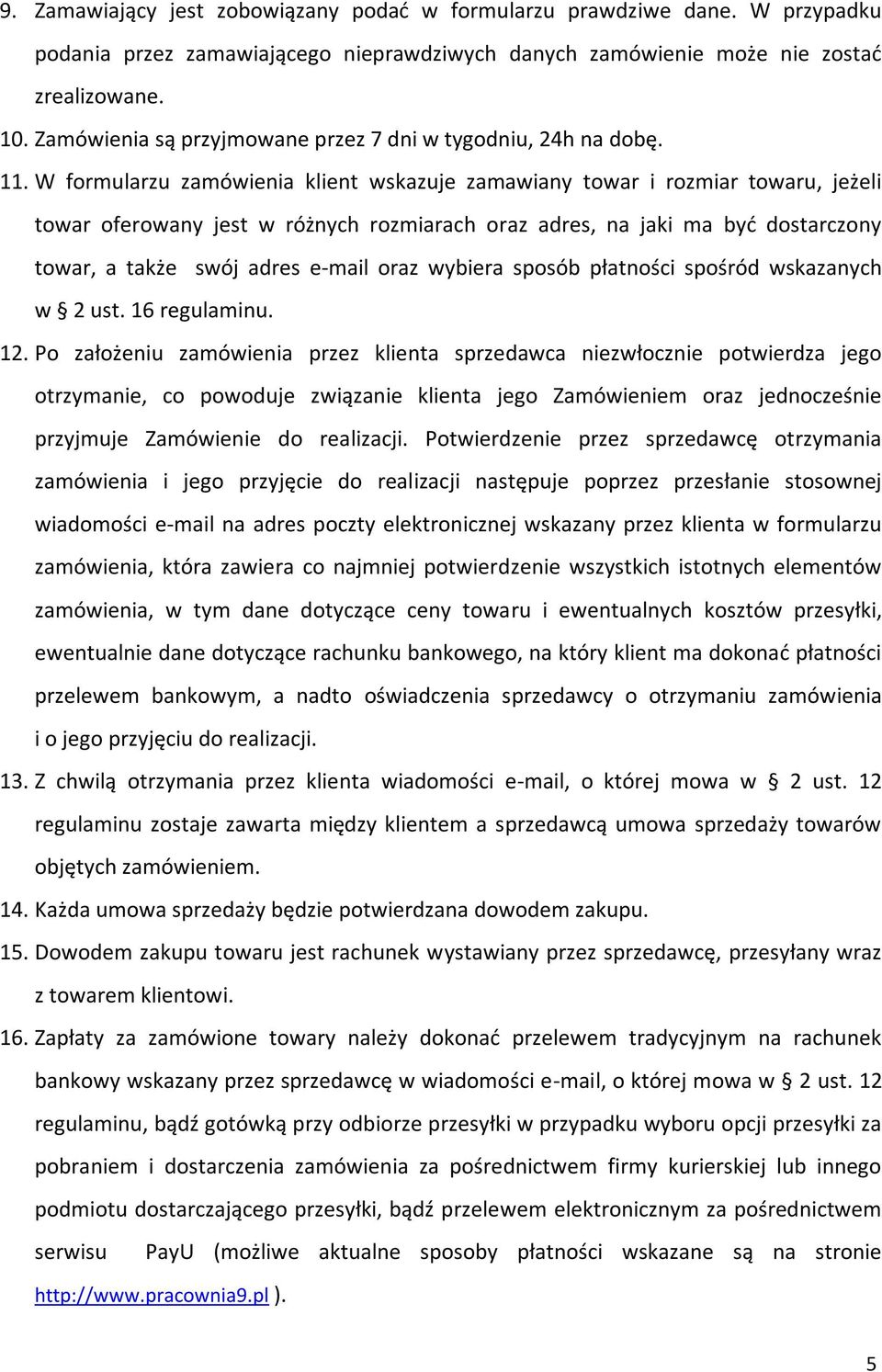 W formularzu zamówienia klient wskazuje zamawiany towar i rozmiar towaru, jeżeli towar oferowany jest w różnych rozmiarach oraz adres, na jaki ma być dostarczony towar, a także swój adres e-mail oraz