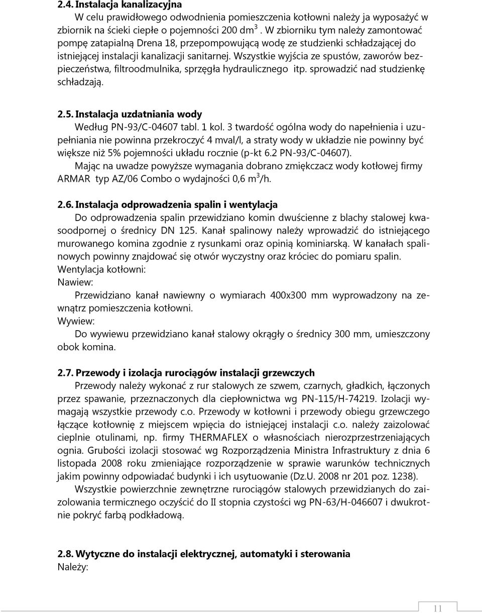 Wszystkie wyjścia ze spustów, zaworów bezpieczeństwa, filtroodmulnika, sprzęgła hydraulicznego itp. sprowadzić nad studzienkę schładzają. 2.5. Instalacja uzdatniania wody Według PN-93/C-04607 tabl.