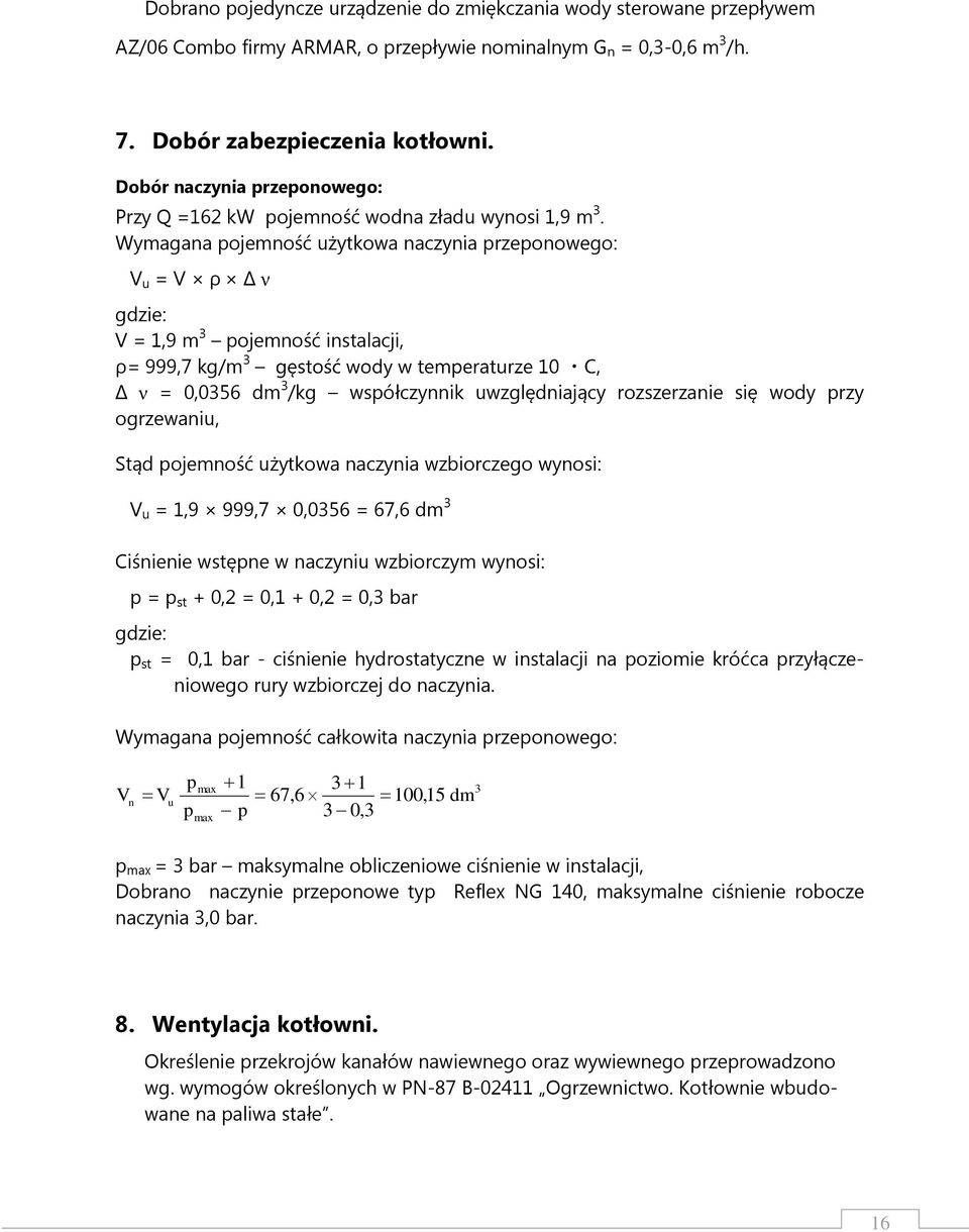 Wymagana pojemność użytkowa naczynia przeponowego: V u = V ρ Δ ν gdzie: V = 1,9 m 3 pojemność instalacji, ρ= 999,7 kg/m 3 Δ ν = 0,0356 dm 3 /kg współczynnik uwzględniający rozszerzanie się wody przy