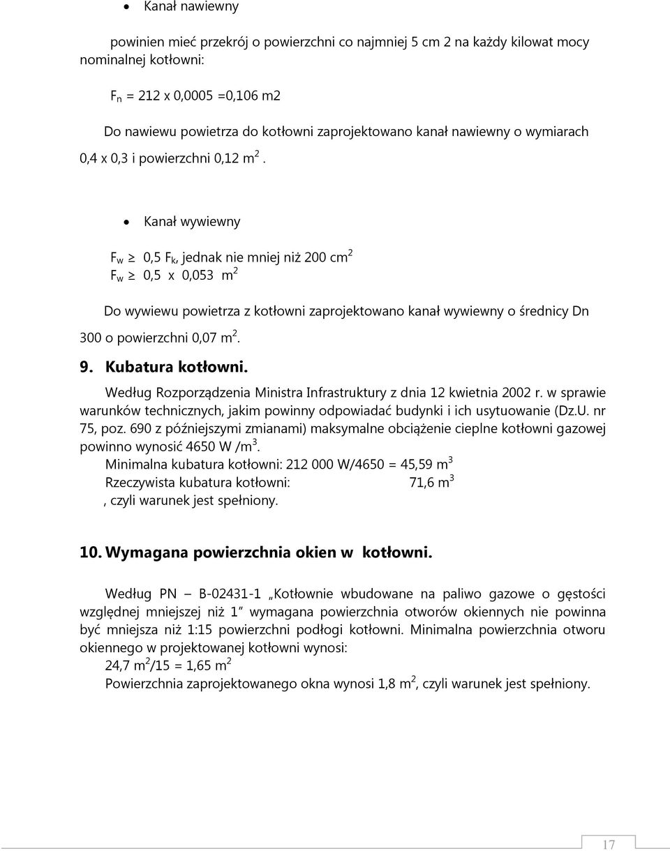 Kanał wywiewny F w 0,5 F k, jednak nie mniej niż 200 cm 2 F w 0,5 x 0,053 m 2 Do wywiewu powietrza z kotłowni zaprojektowano kanał wywiewny o średnicy Dn 300 o powierzchni 0,07 m 2. 9.