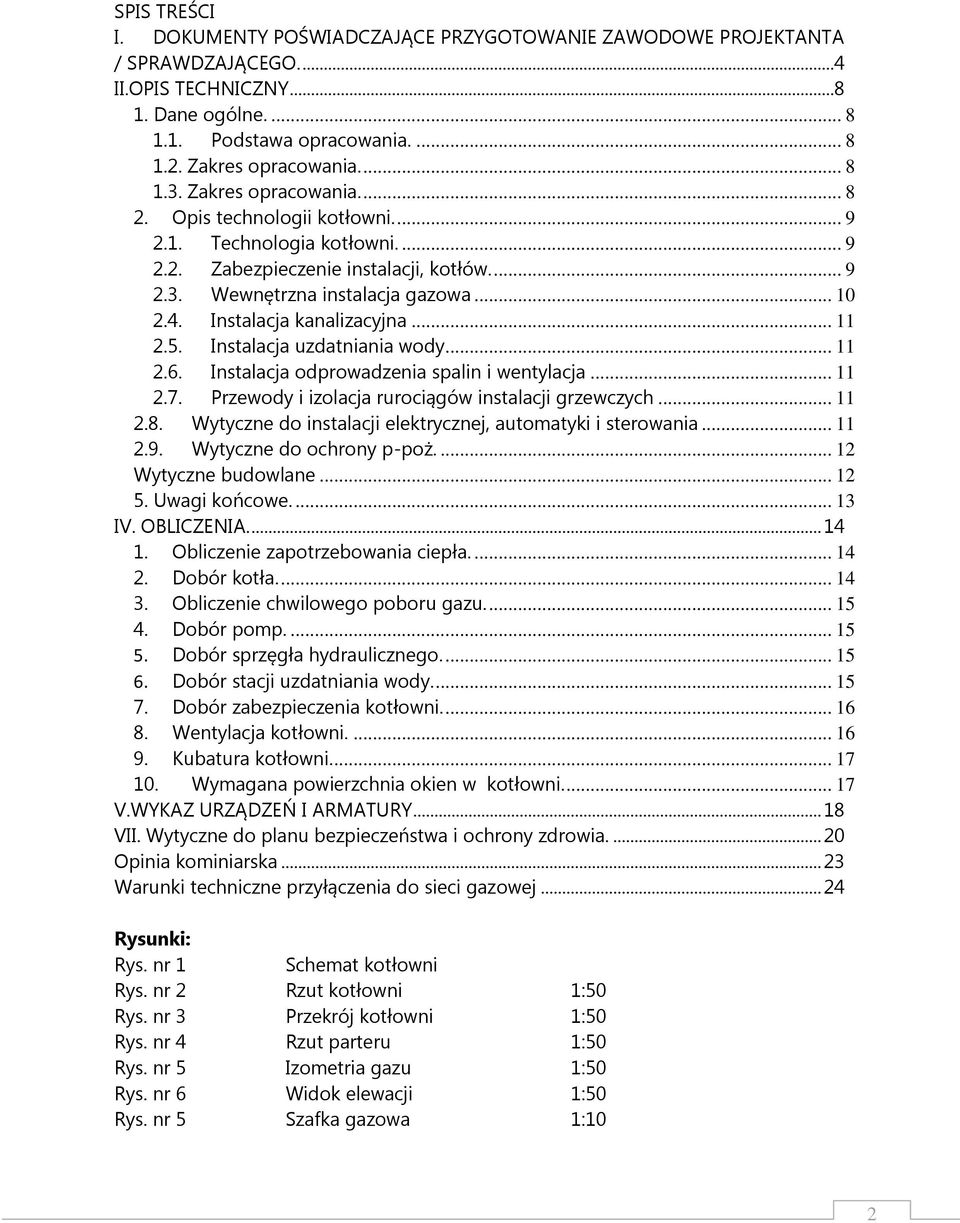 Instalacja kanalizacyjna... 11 2.5. Instalacja uzdatniania wody... 11 2.6. Instalacja odprowadzenia spalin i wentylacja... 11 2.7. Przewody i izolacja rurociągów instalacji grzewczych... 11 2.8.