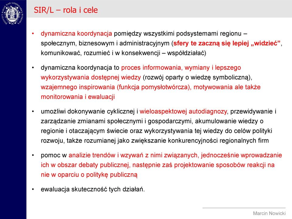 pomysłotwórcza), motywowania ale także monitorowania i ewaluacji umożliwi dokonywanie cyklicznej i wieloaspektowej autodiagnozy, przewidywanie i zarządzanie zmianami społecznymi i gospodarczymi,