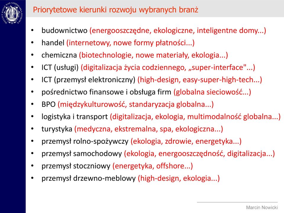 ..) pośrednictwo finansowe i obsługa firm (globalna sieciowośd...) BPO (międzykulturowośd, standaryzacja globalna...) logistyka i transport (digitalizacja, ekologia, multimodalnośd globalna.