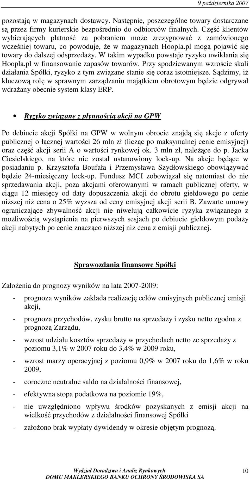 W takim wypadku powstaje ryzyko uwikłania się Hoopla.pl w finansowanie zapasów towarów. Przy spodziewanym wzroście skali działania Spółki, ryzyko z tym związane stanie się coraz istotniejsze.