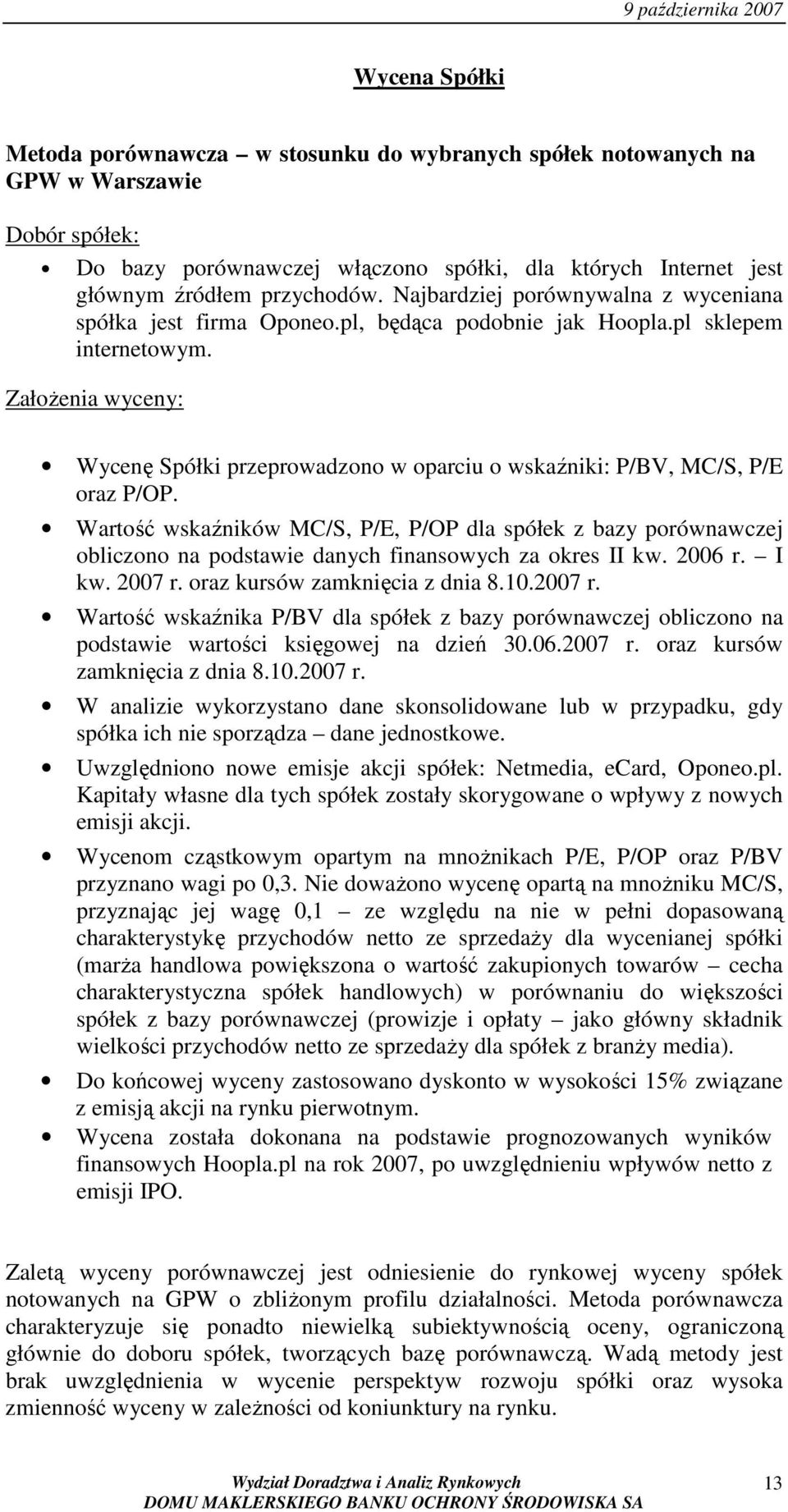 ZałoŜenia wyceny: Wycenę Spółki przeprowadzono w oparciu o wskaźniki: P/BV, MC/S, P/E oraz P/OP.