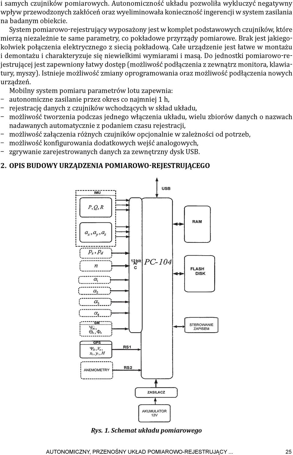 Brak jest jakiegokolwiek połączenia elektrycznego z siecią pokładową. Całe urządzenie jest łatwe w montażu i demontażu i charakteryzuje się niewielkimi wymiarami i masą.