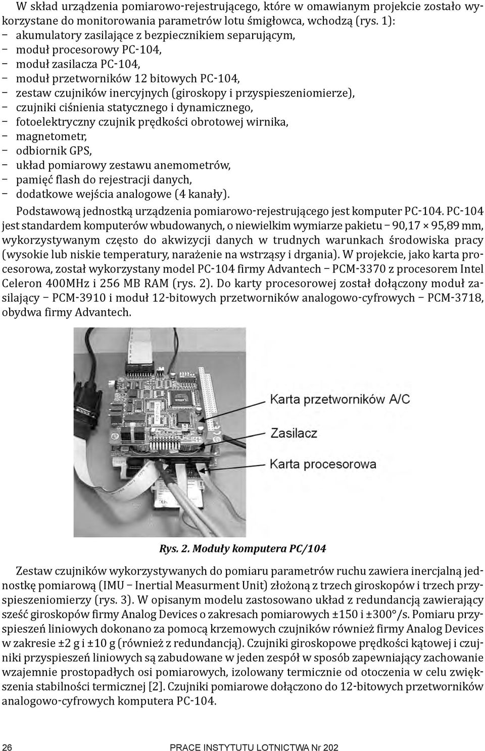 przyspieszeniomierze), czujniki ciśnienia statycznego i dynamicznego, fotoelektryczny czujnik prędkości obrotowej wirnika, magnetometr, odbiornik GPS, układ pomiarowy zestawu anemometrów, pamięć