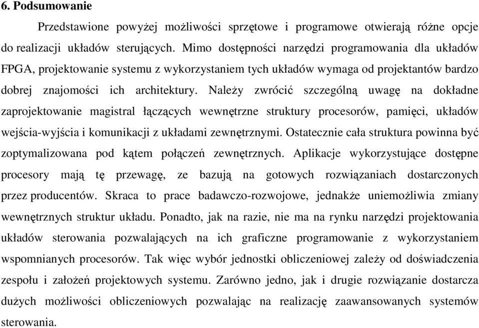 Należy zwrócić szczególną uwagę na dokładne zaprojektowanie magistral łączących wewnętrzne struktury procesorów, pamięci, układów wejścia-wyjścia i komunikacji z układami zewnętrznymi.