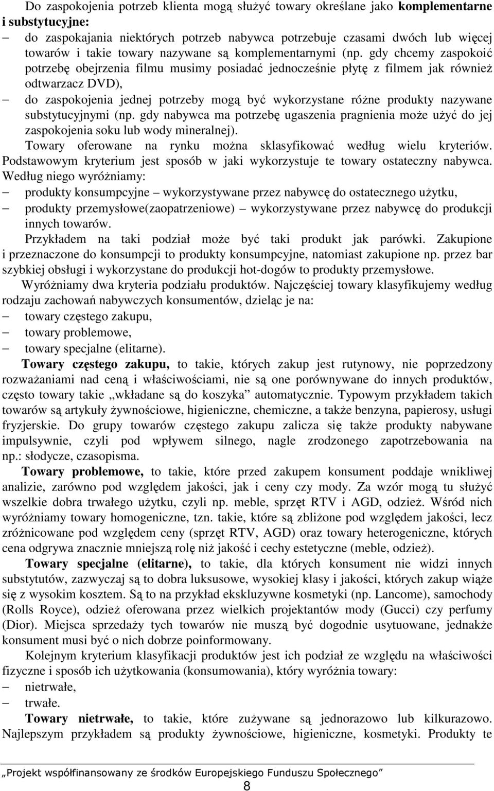 gdy chcemy zaspokoić potrzebę obejrzenia filmu musimy posiadać jednocześnie płytę z filmem jak równieŝ odtwarzacz DVD), do zaspokojenia jednej potrzeby mogą być wykorzystane róŝne produkty nazywane