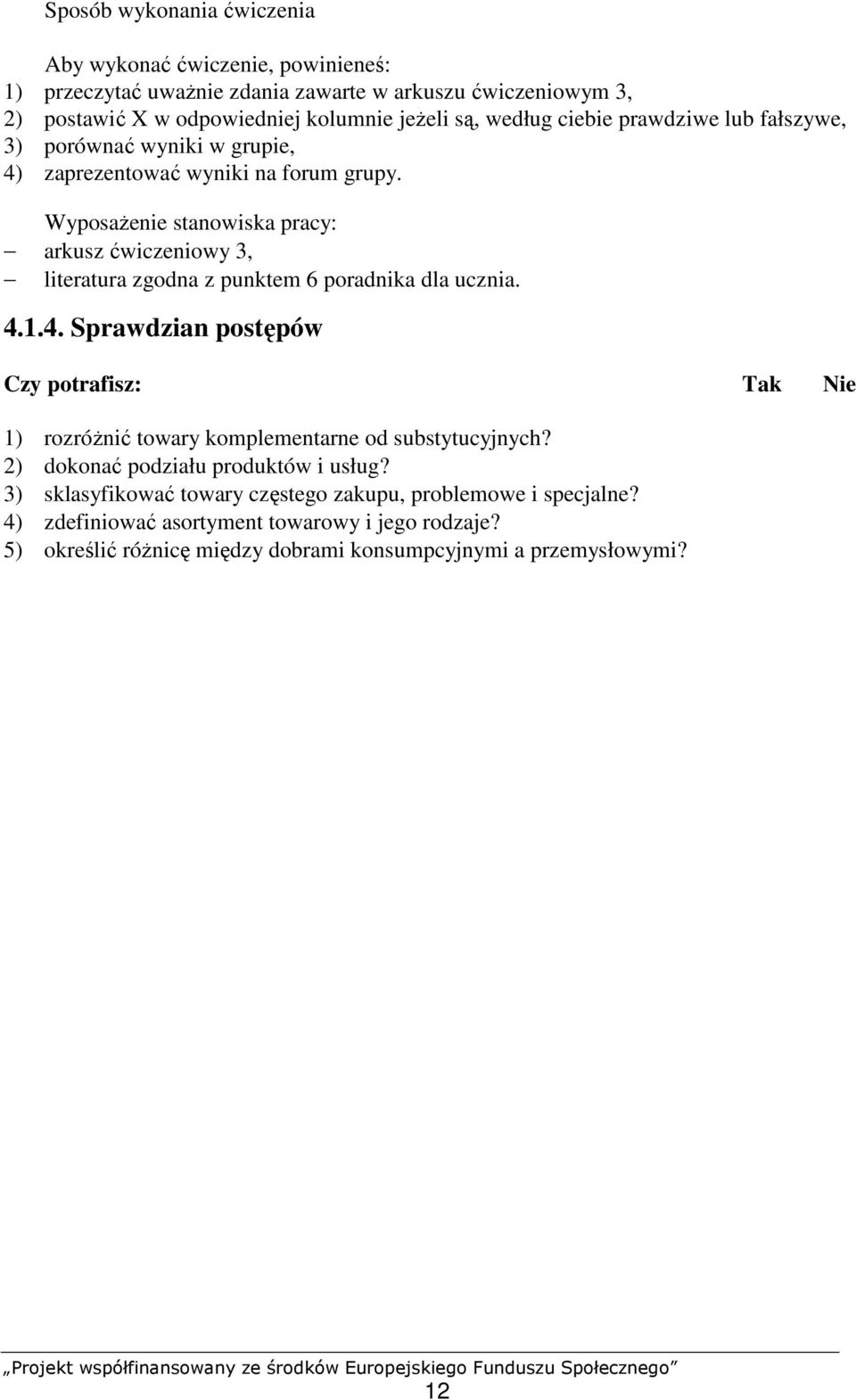 WyposaŜenie stanowiska pracy: arkusz ćwiczeniowy 3, literatura zgodna z punktem 6 poradnika dla ucznia. 4.