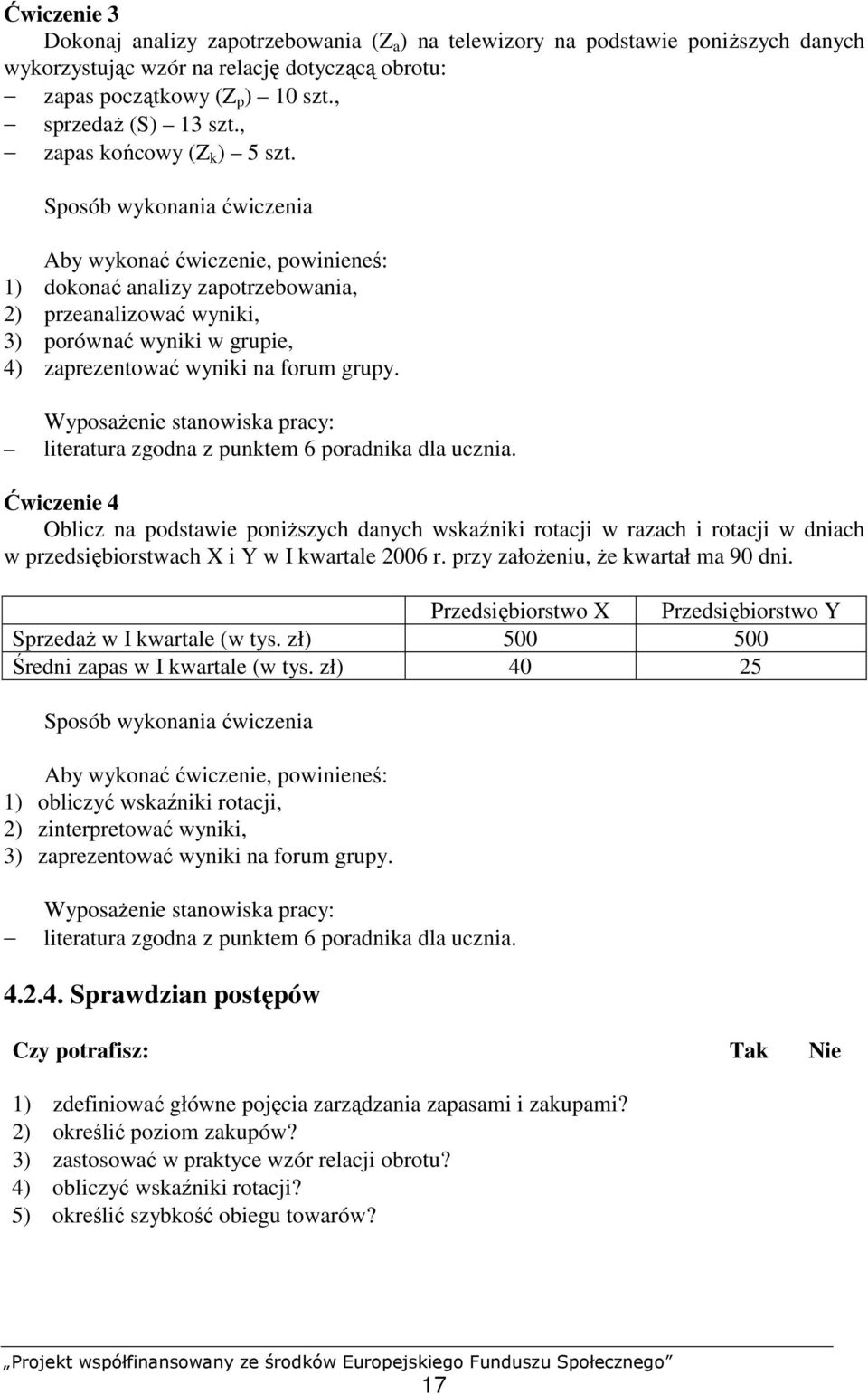 Sposób wykonania ćwiczenia Aby wykonać ćwiczenie, powinieneś: 1) dokonać analizy zapotrzebowania, 2) przeanalizować wyniki, 3) porównać wyniki w grupie, 4) zaprezentować wyniki na forum grupy.