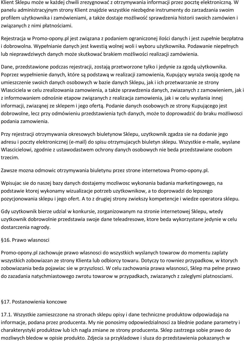 zamówien i związanych z nimi płatnościami. Rejestracja w Promo-opony.pl jest związana z podaniem ograniczonej ilości danych i jest zupełnie bezpłatna i dobrowolna.