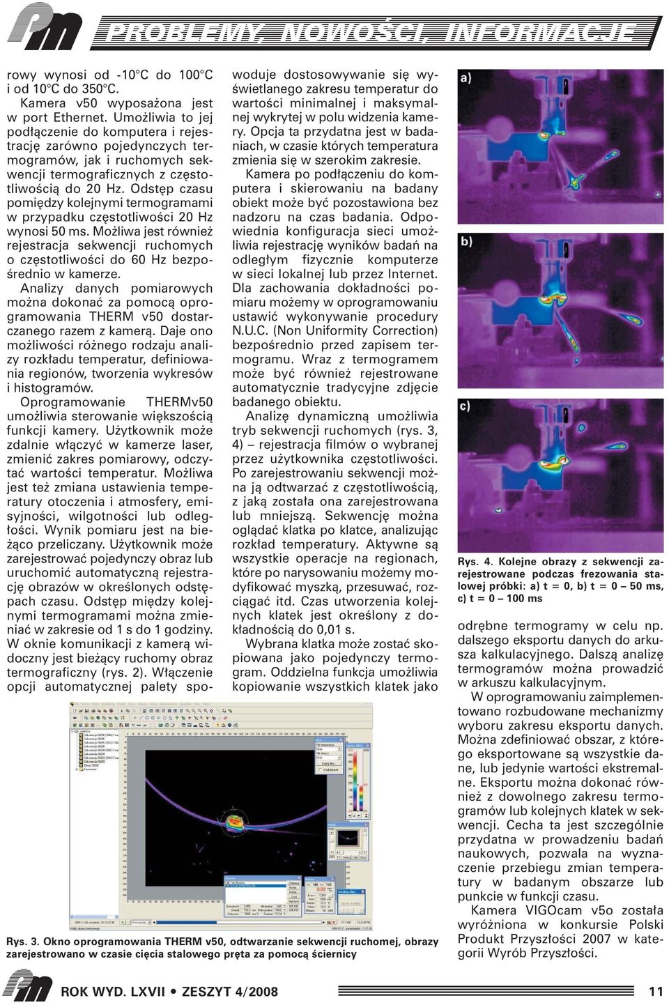 Odst p czasu pomi dzy kolejnymi termogramami w przypadku cz stotliwoêci 20 Hz wynosi 50 ms. Mo liwa jest równie rejestracja sekwencji ruchomych o cz stotliwoêci do 60 Hz bezpo- Êrednio w kamerze.