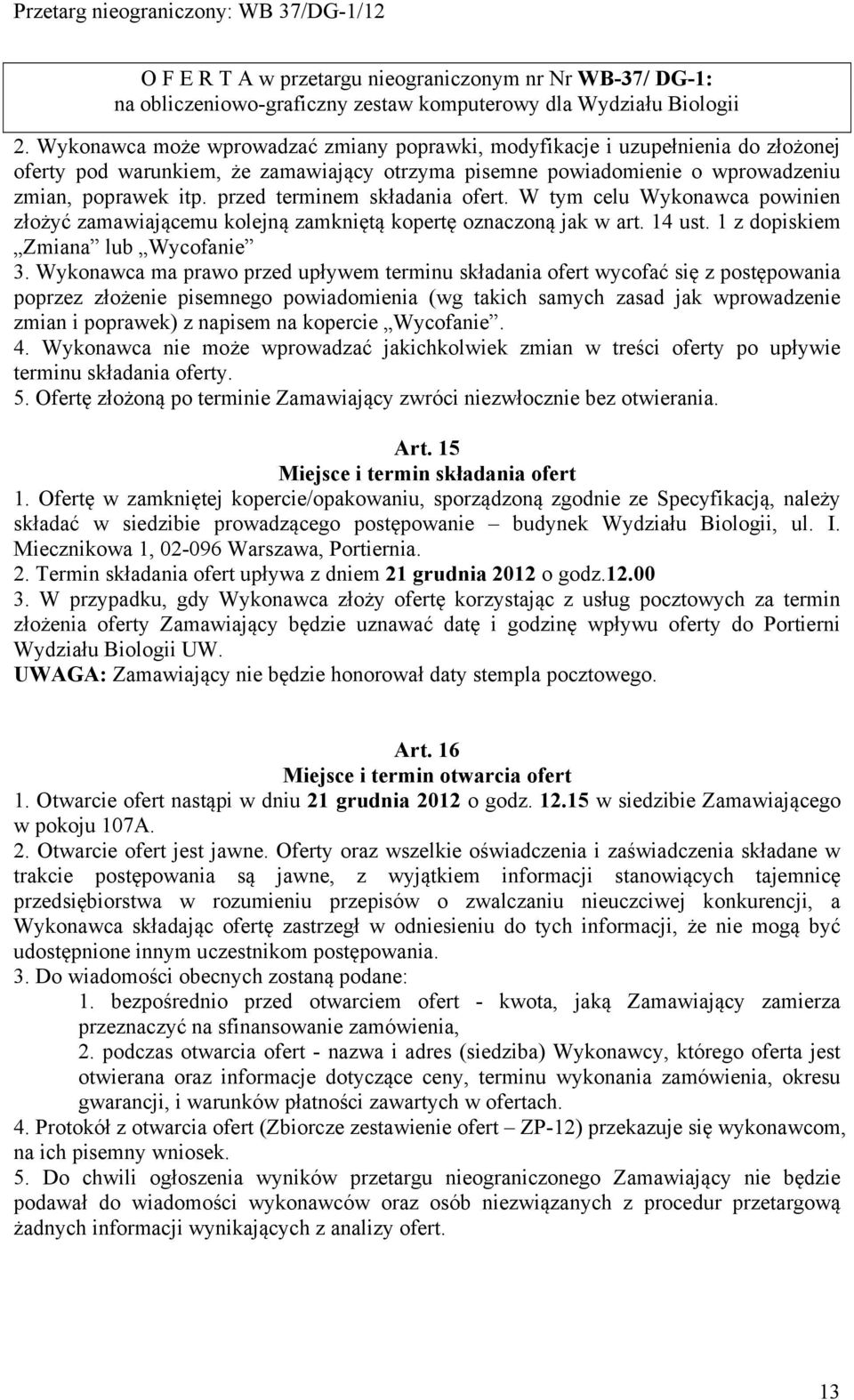 przed terminem składania ofert. W tym celu Wykonawca powinien złożyć zamawiającemu kolejną zamkniętą kopertę oznaczoną jak w art. 14 ust. 1 z dopiskiem Zmiana lub Wycofanie 3.