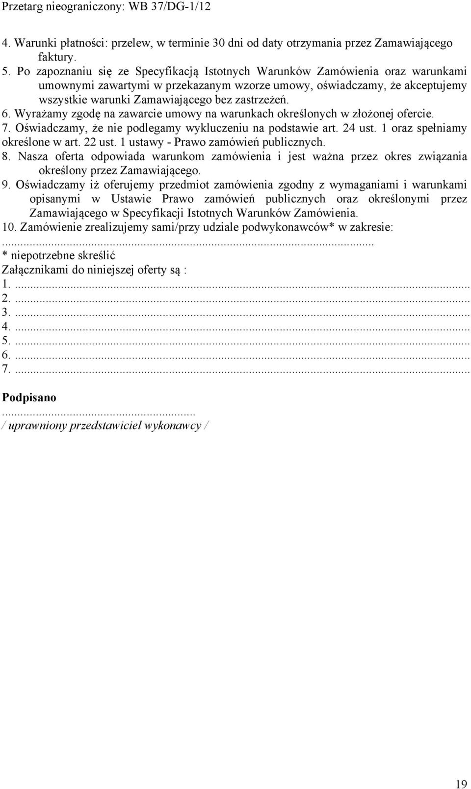 zastrzeżeń. 6. Wyrażamy zgodę na zawarcie umowy na warunkach określonych w złożonej ofercie. 7. Oświadczamy, że nie podlegamy wykluczeniu na podstawie art. 24 ust. 1 oraz spełniamy określone w art.
