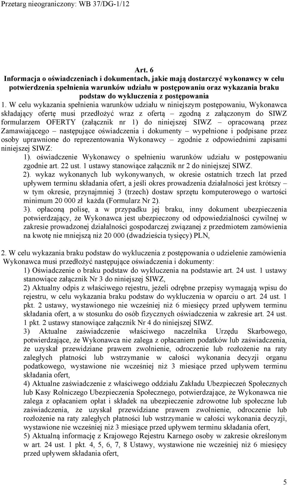 W celu wykazania spełnienia warunków udziału w niniejszym postępowaniu, Wykonawca składający ofertę musi przedłożyć wraz z ofertą zgodną z załączonym do SIWZ formularzem OFERTY (załącznik nr 1) do