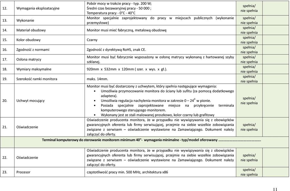 Materiał obudowy Monitor musi mieć fabryczną, metalową obudowę 15. Kolor obudowy Czarny 16. Zgodność z normami Zgodność z dyrektywą RoHS, znak CE. 17.