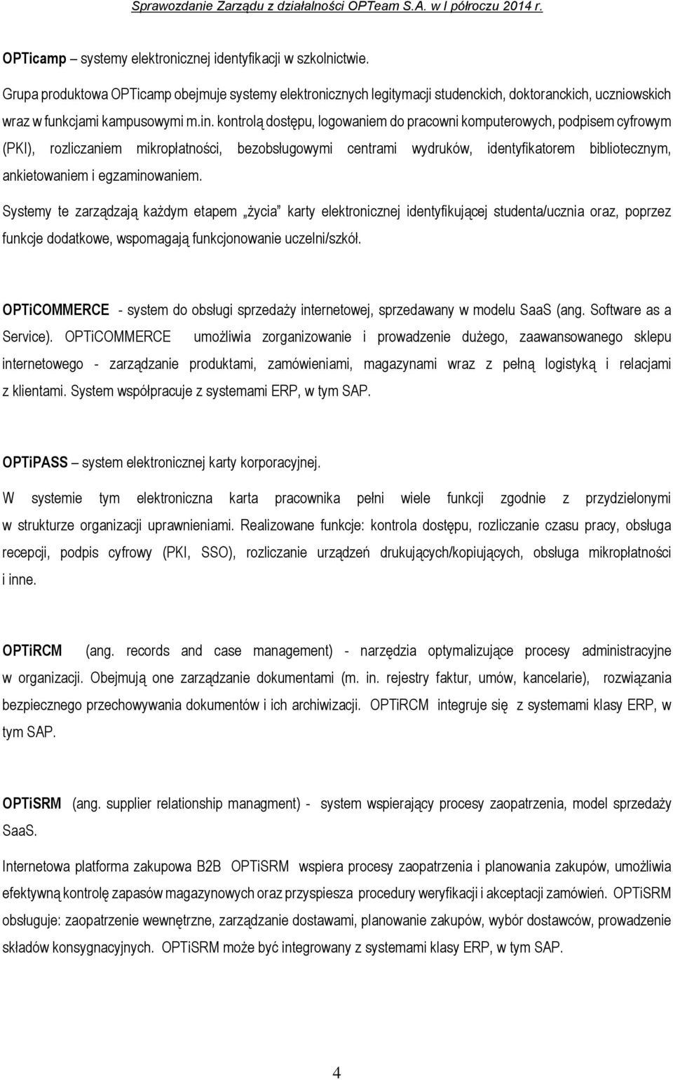 kontrolą dostępu, logowaniem do pracowni komputerowych, podpisem cyfrowym (PKI), rozliczaniem mikropłatności, bezobsługowymi centrami wydruków, identyfikatorem bibliotecznym, ankietowaniem i