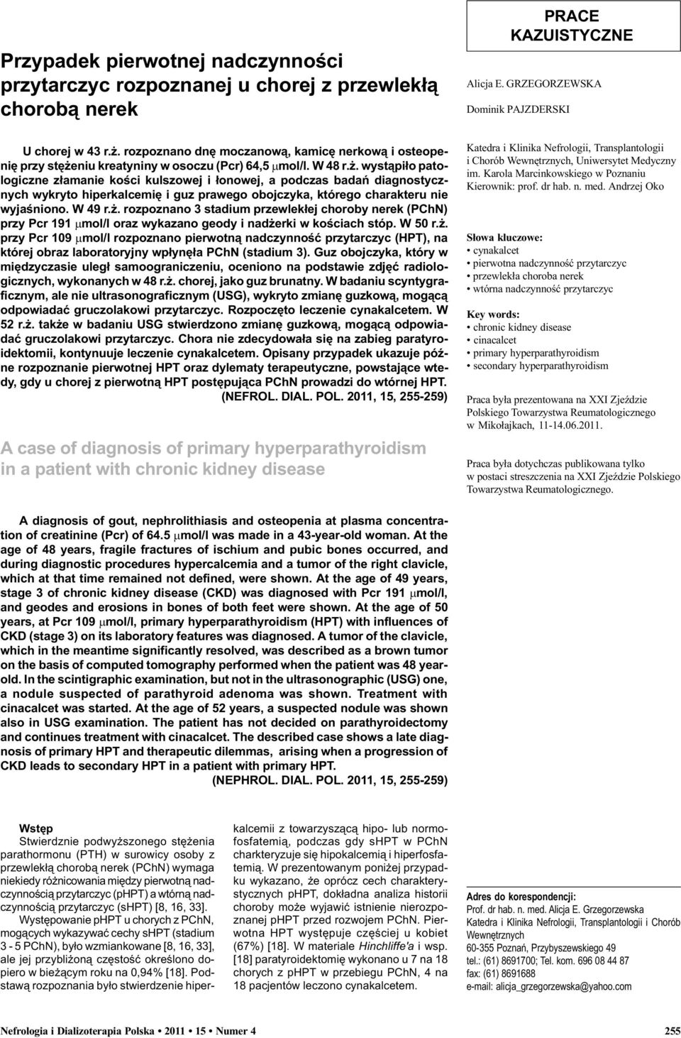 . wyst¹pi³o patologiczne z³amanie koœci kulszowej i ³onowej, a podczas badañ diagnostycznych wykryto hiperkalcemiê i guz prawego obojczyka, którego charakteru nie wyjaœniono. W 49 r.