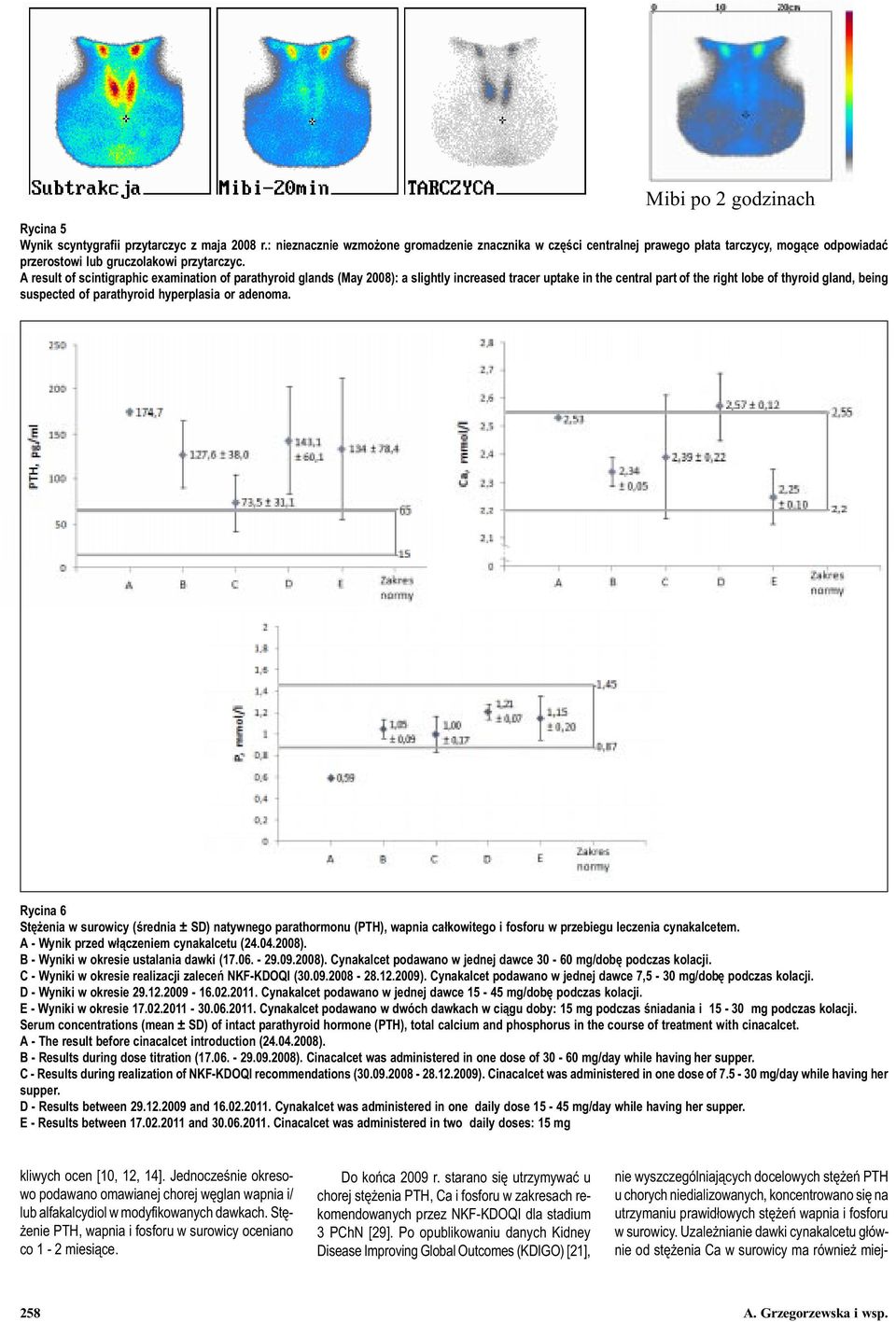 A result of scintigraphic examination of parathyroid glands (May 2008): a slightly increased tracer uptake in the central part of the right lobe of thyroid gland, being suspected of parathyroid