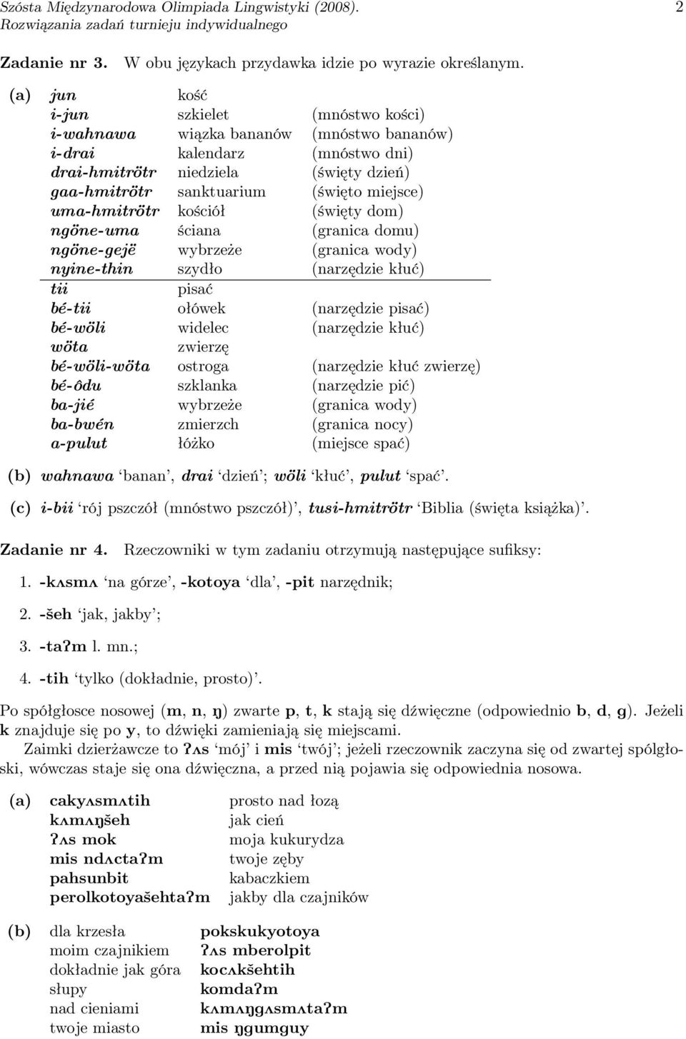 uma-hmitrötr kościół (święty dom) ngöne-uma ściana (granica domu) ngöne-gejë wybrzeże (granica wody) nyine-thin szydło (narzędzie kłuć) tii pisać bé-tii ołówek (narzędzie pisać) bé-wöli widelec