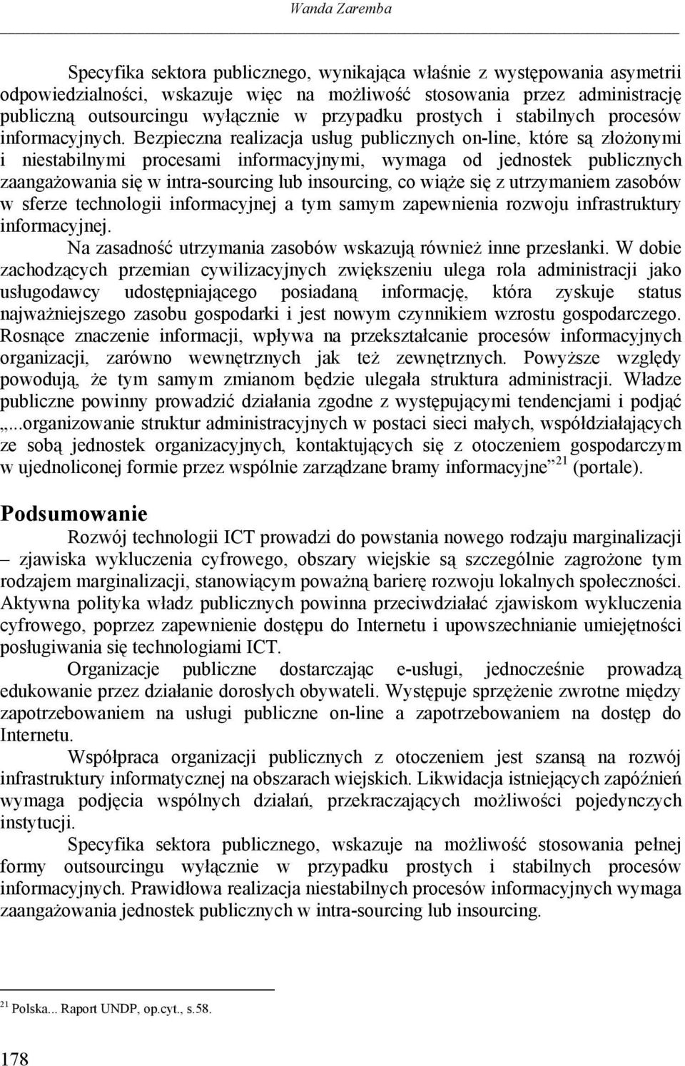 Bezpieczna realizacja usług publicznych on-line, które są złożonymi i niestabilnymi procesami informacyjnymi, wymaga od jednostek publicznych zaangażowania się w intra-sourcing lub insourcing, co