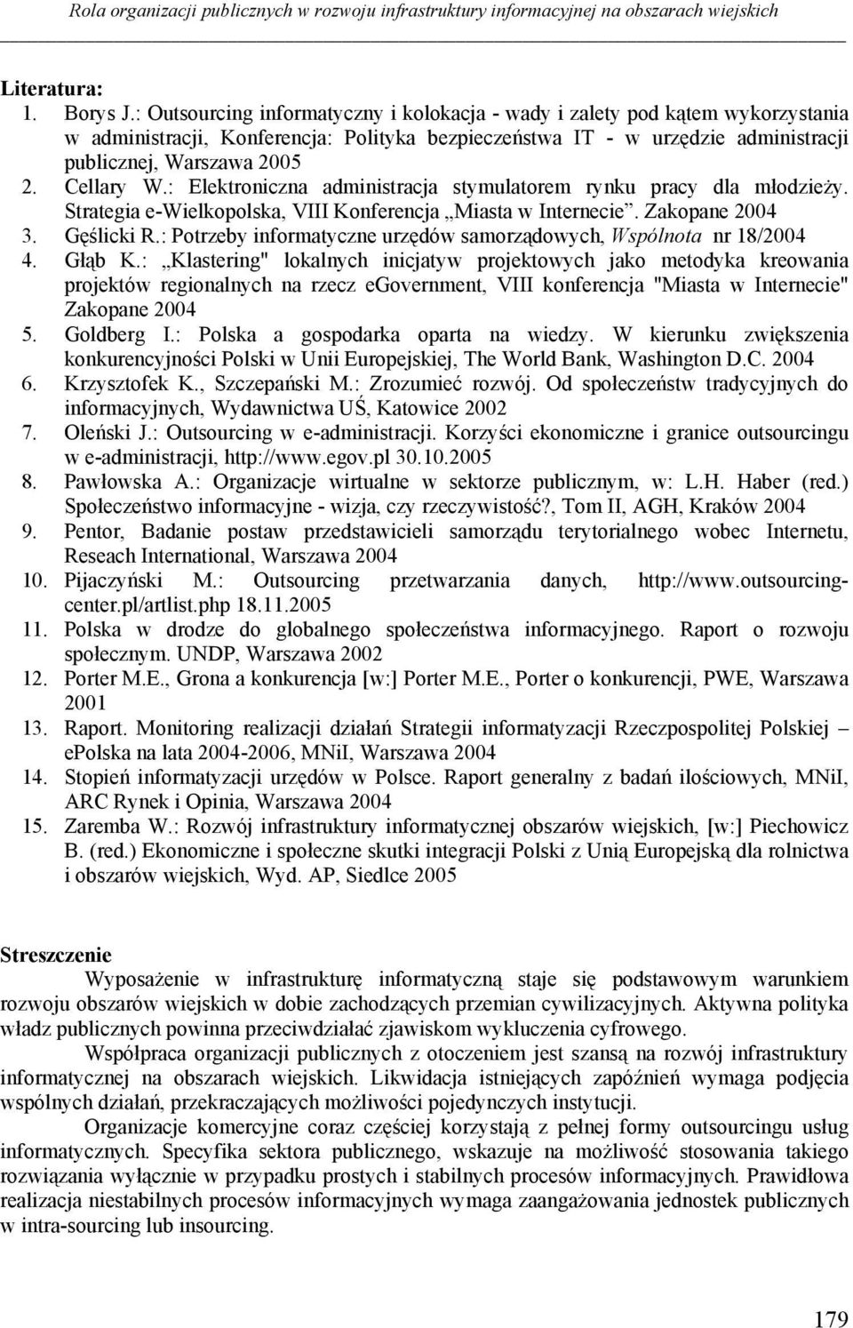 Cellary W.: Elektroniczna administracja stymulatorem rynku pracy dla młodzieży. Strategia e-wielkopolska, VIII Konferencja Miasta w Internecie. Zakopane 2004 3. Gęślicki R.