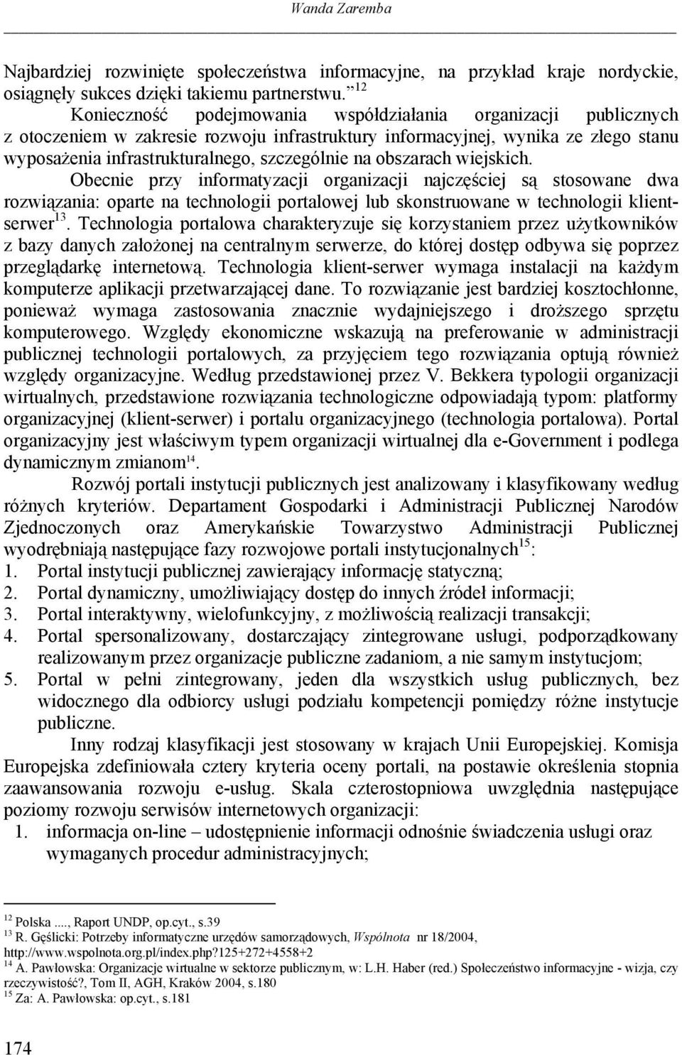 obszarach wiejskich. Obecnie przy informatyzacji organizacji najczęściej są stosowane dwa rozwiązania: oparte na technologii portalowej lub skonstruowane w technologii klientserwer 13.