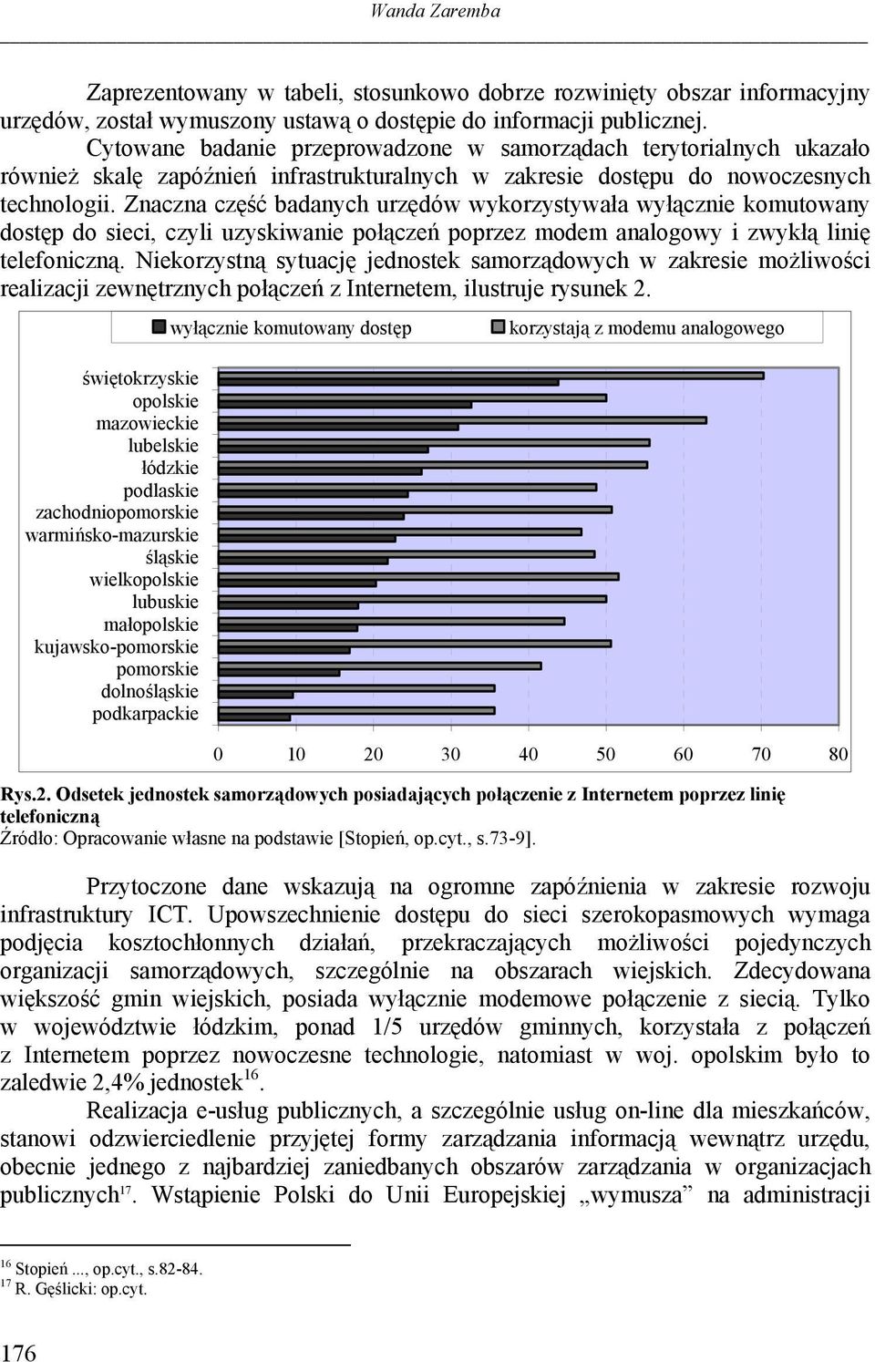 Znaczna część badanych urzędów wykorzystywała wyłącznie komutowany dostęp do sieci, czyli uzyskiwanie połączeń poprzez modem analogowy i zwykłą linię telefoniczną.