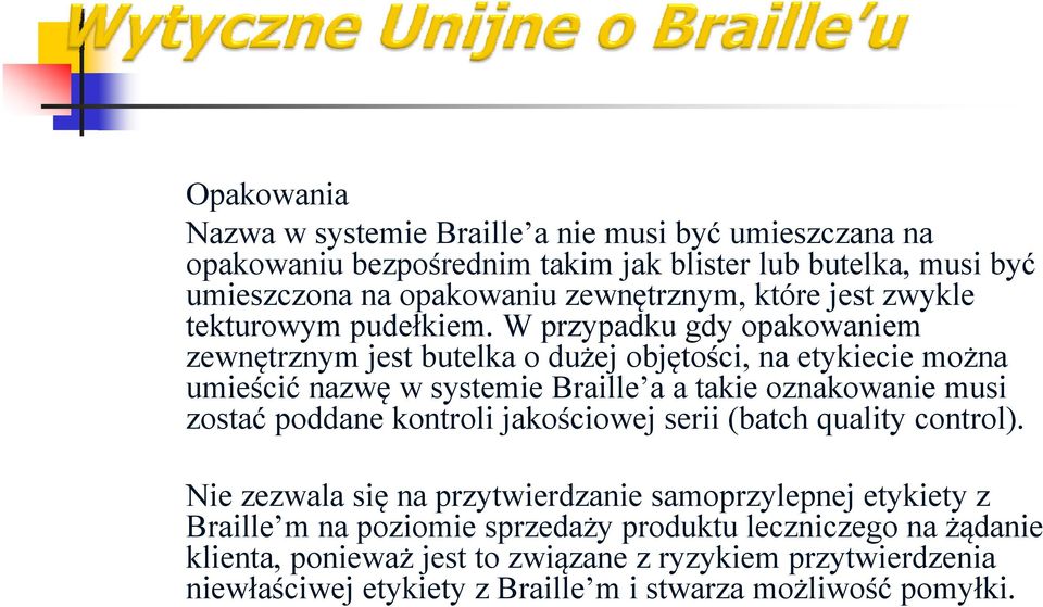 W przypadku gdy opakowaniem zewnętrznym jest butelka o dużej objętości, na etykiecie można umieścić nazwę w systemie Braille a a takie oznakowanie musi zostać poddane