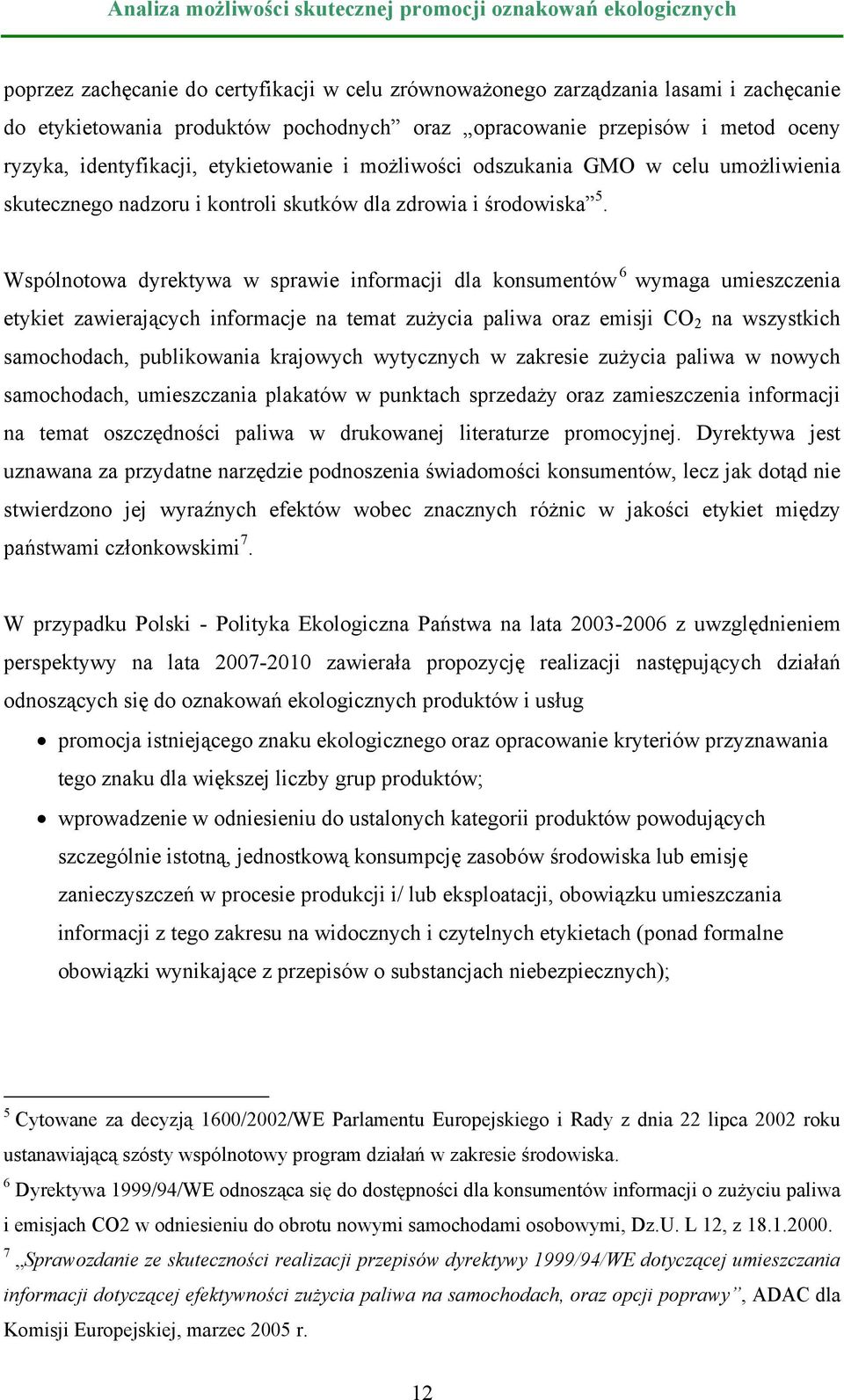 Wspólnotowa dyrektywa w sprawie informacji dla konsumentów 6 wymaga umieszczenia etykiet zawierających informacje na temat zużycia paliwa oraz emisji CO 2 na wszystkich samochodach, publikowania